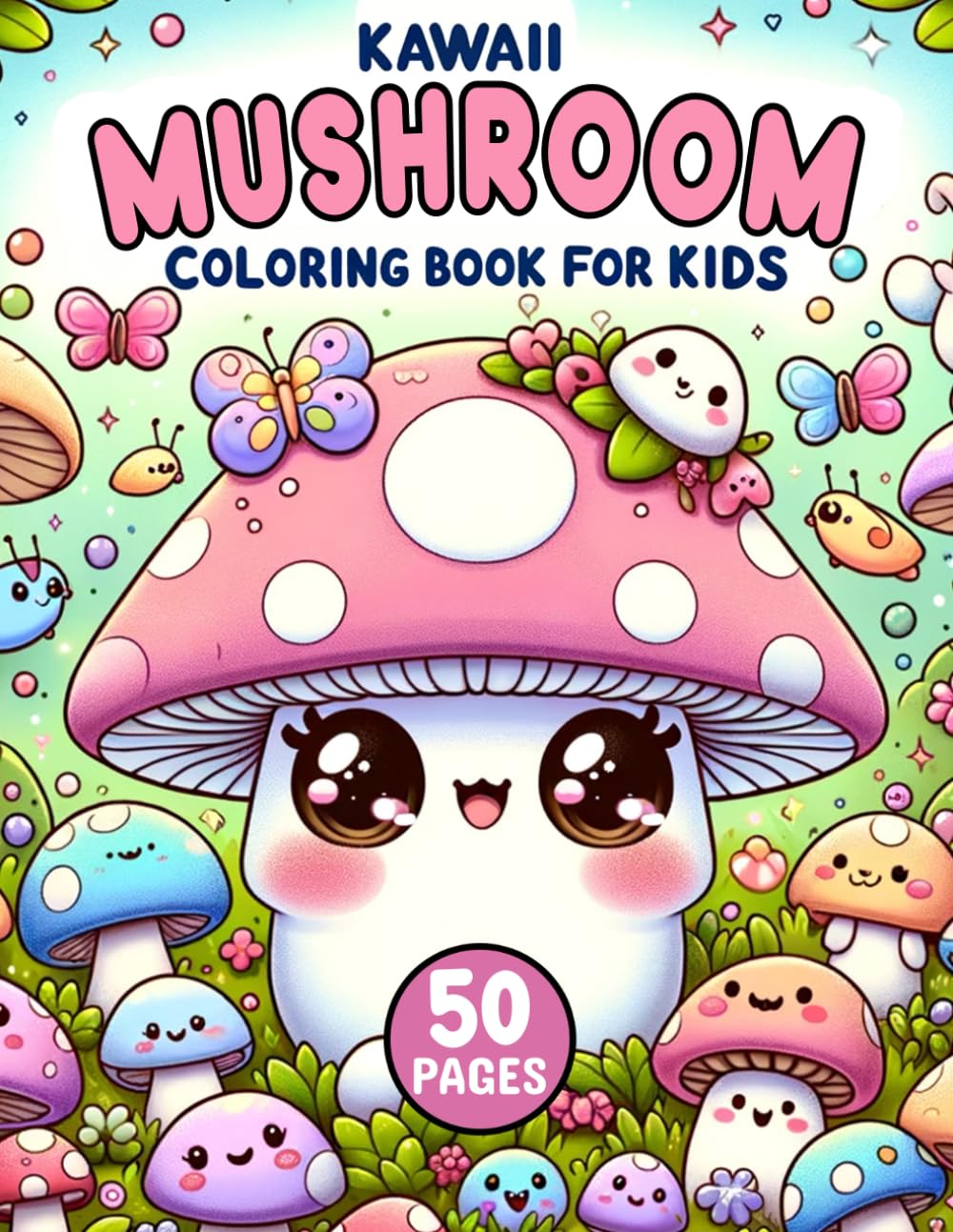 Kawaii Mushroom Coloring Book for Kids 50 Pages: Cute and Whimsical Designs of Mushroom, Fungi and Toadstool | Fun and Educational Activity Book for Preschoolers & Kids Ages 4-8
