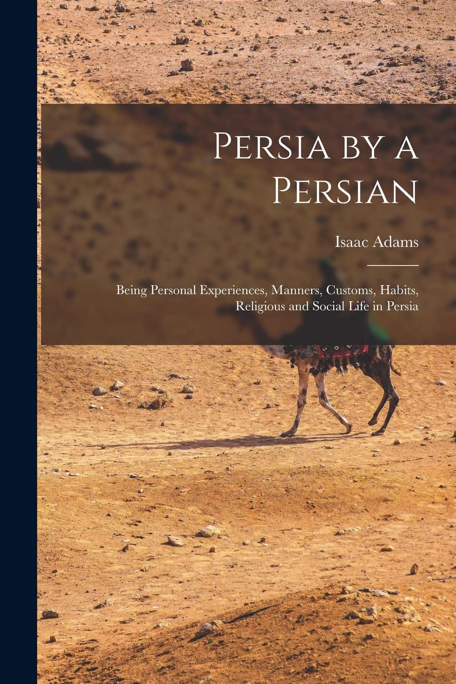 Persia by a Persian: Being Personal Experiences, Manners, Customs ...