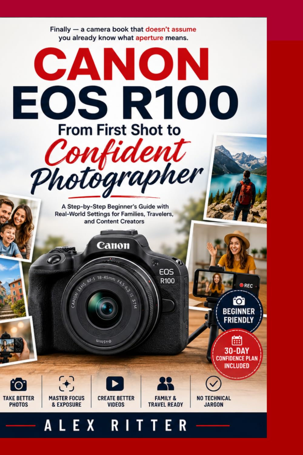 Canon EOS R100: From First Shot to Confident Photographer: A Step-by-Step Beginner’s Guide with Real-World Settings for Families, Travelers, and Content Creators (Camera Mastery Series”)