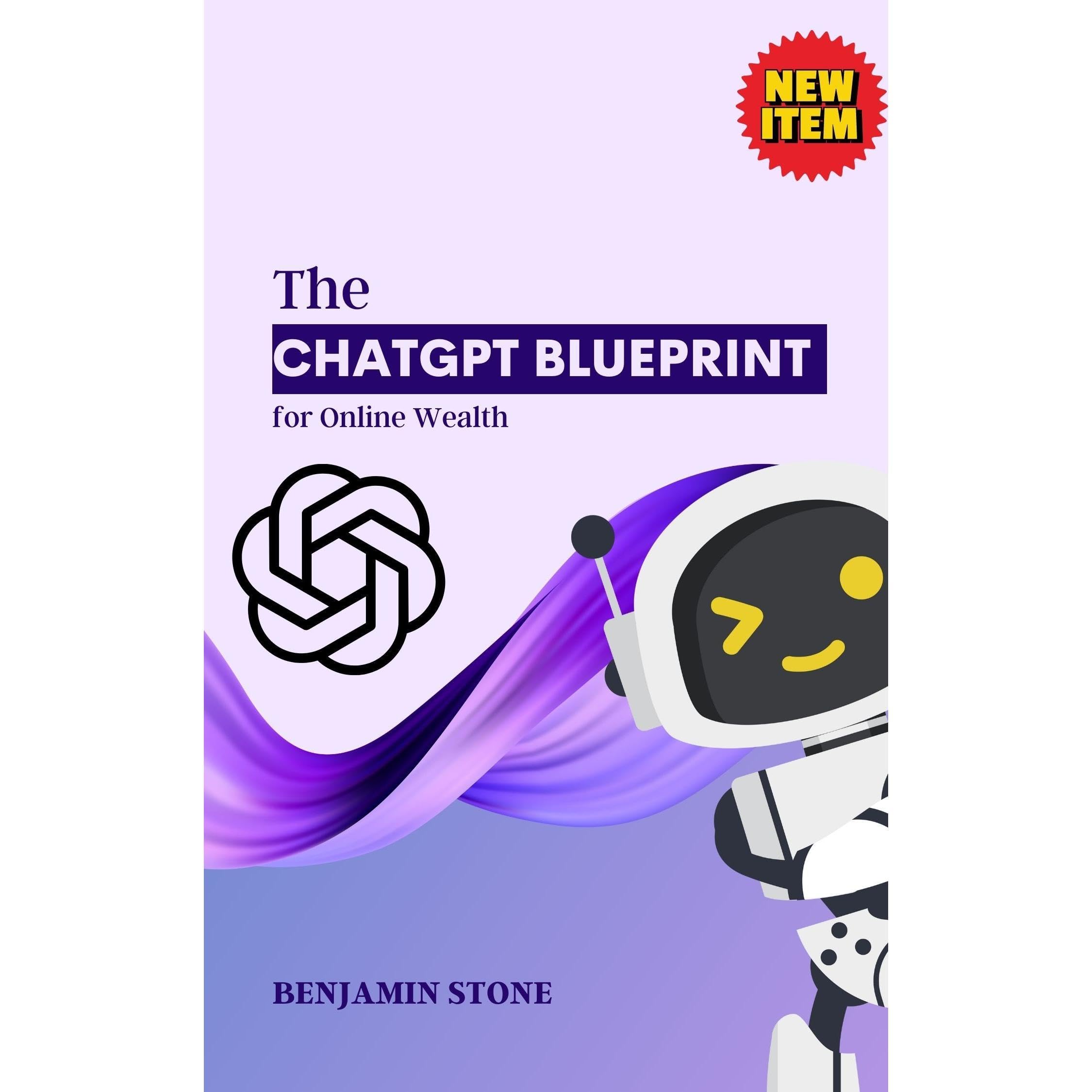 The ChatGPT Blueprint for Online Wealth: Become a Millionaire Easily with Artificial Intelligence
