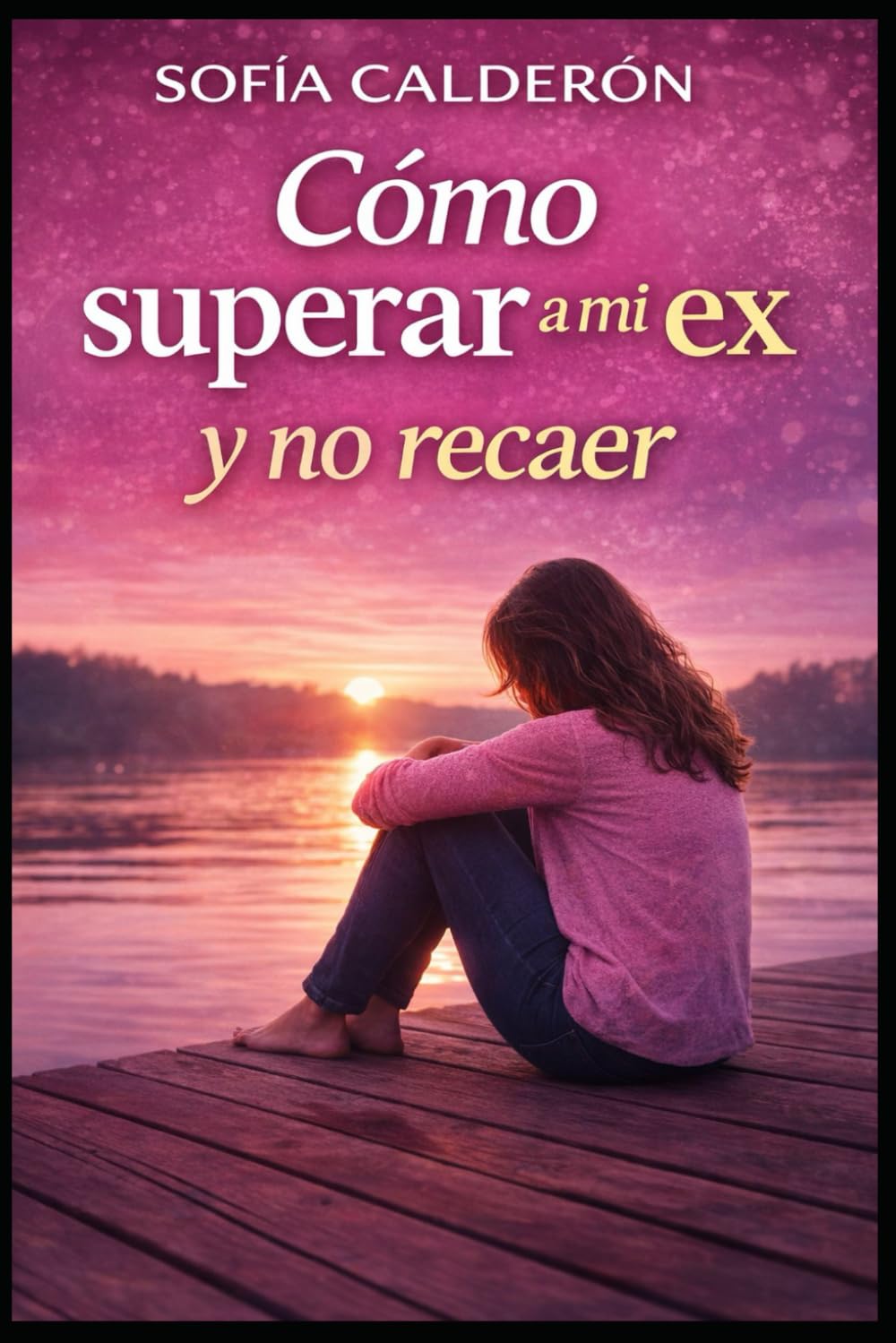 Cómo superar a mi ex y no recaer: Un método práctico para soltar el apego, recuperar tu autoestima y dejar de volver al mismo dolor