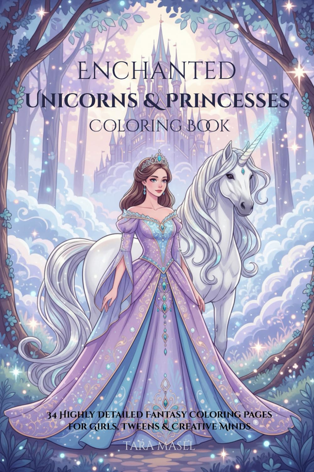 Enchanted Unicorns & Princesses Coloring Book: 34 Highly Detailed Fantasy Coloring Pages for Girls, Tweens & Creative Minds
