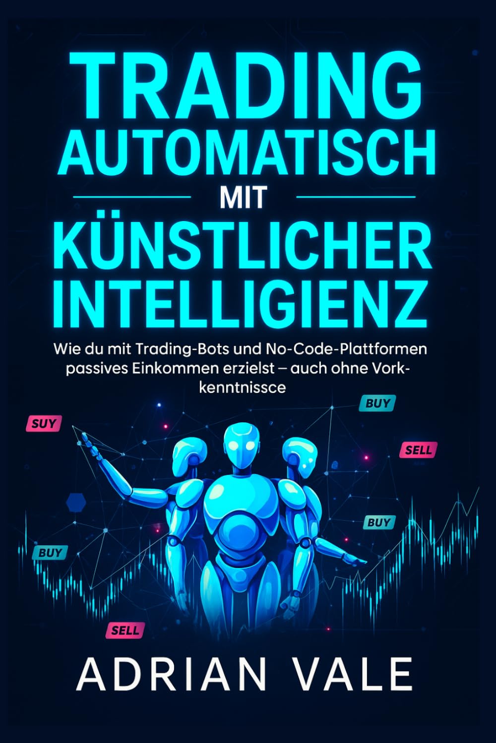 Trading Automatisch mit Künstlicher Intelligenz: Wie du mit Trading-Bots und No-Code-Plattformen passives Einkommen erzielst – auch ohne Vorkenntnisse
