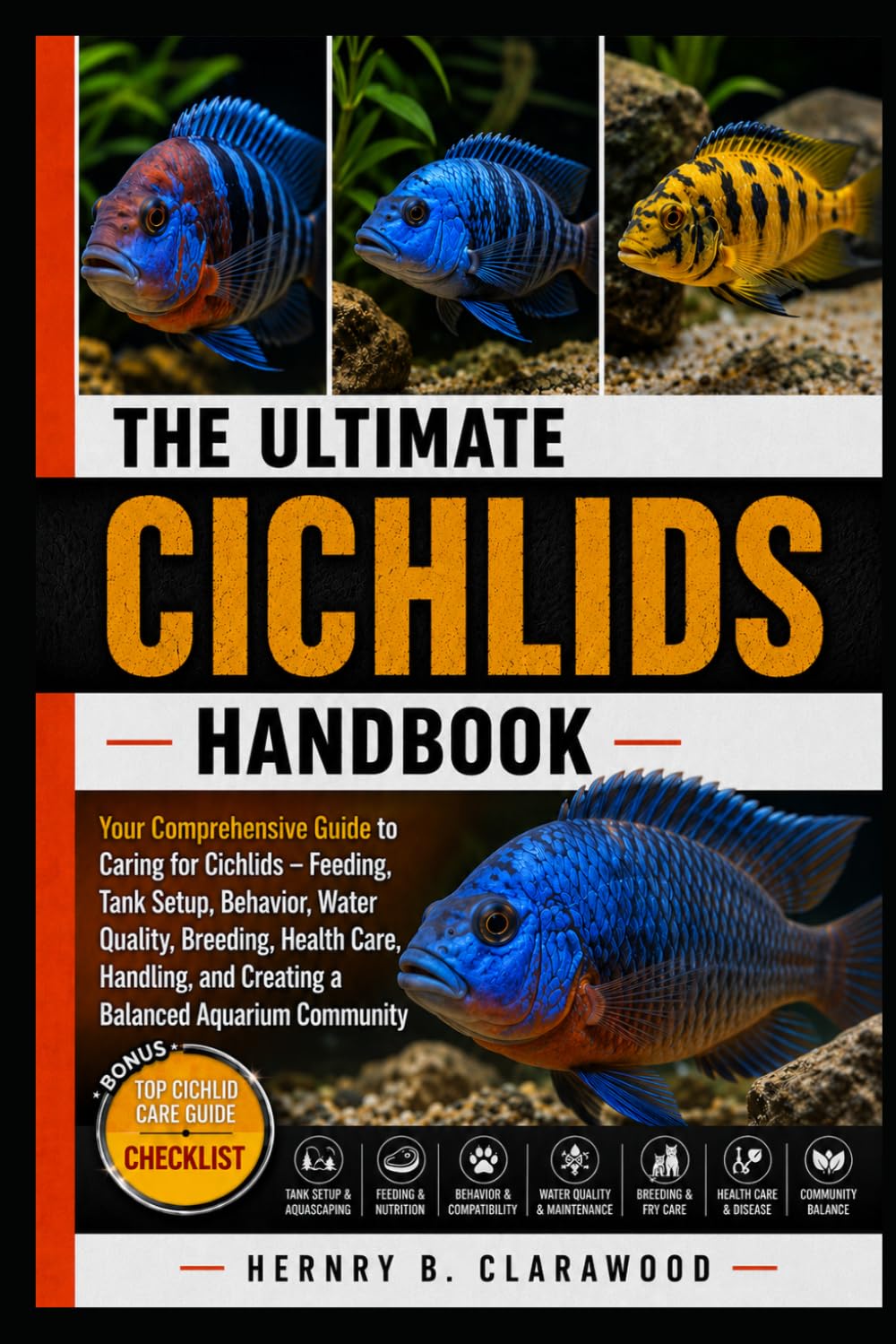 THE ULTIMATE CICHLIDS HANDBOOK: Your Comprehensive Guide to Caring for Cichlids – Feeding, Tank Setup, Behavior, Water Quality, Breeding, Health Care, ... and Creating a Balanced Aquarium Community