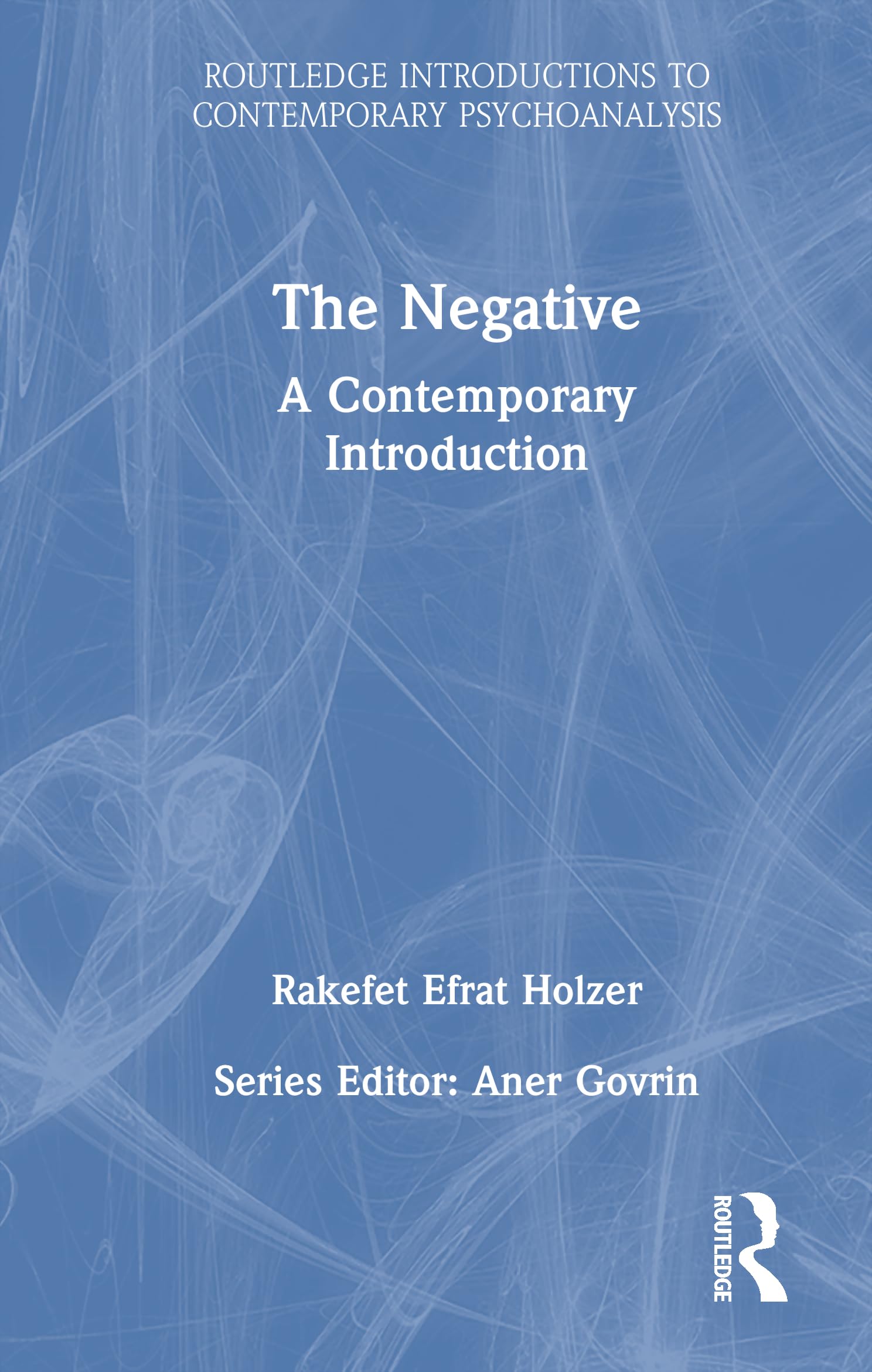 The Negative: A Contemporary Introduction (Routledge Introductions to Contemporary Psychoanalysis)