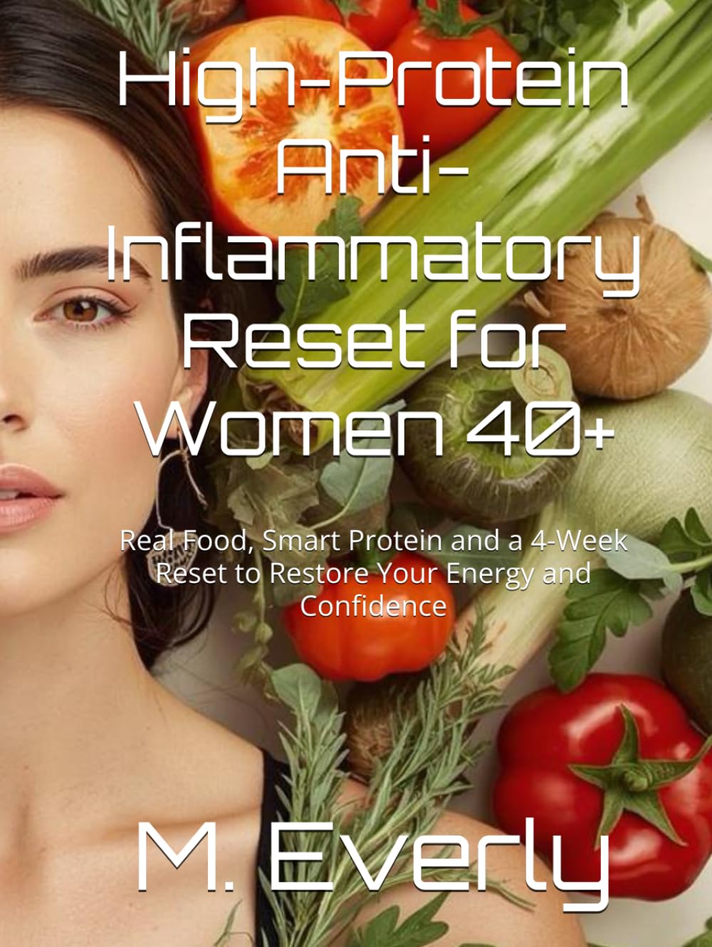 High-Protein Anti-Inflammatory Reset for Women 40+: Real Food, Smart Protein and a 4-Week Reset to Restore Your Energy and Confidence