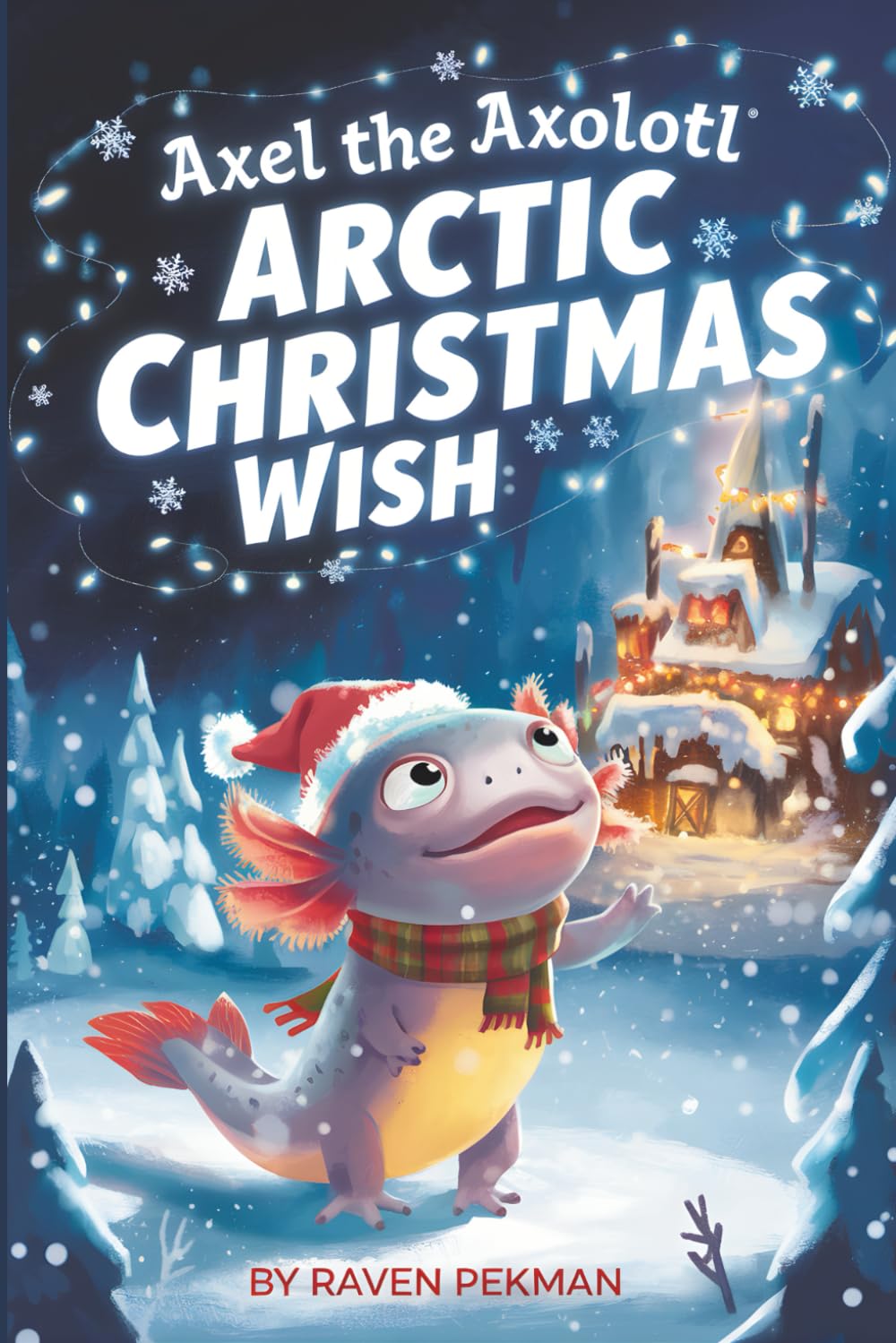 Axel The Axolotl Arctic Christmas Wish: 3 (Axel the Axolotl's Festive Adventure)