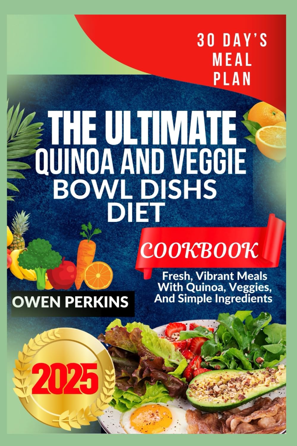 THE ULTIMATE QUINOA AND VEGGIE BOWL DISHS COOKBOOK: Fresh, Vibrant Meals With Quinoa, Veggies, And Simple Ingredients