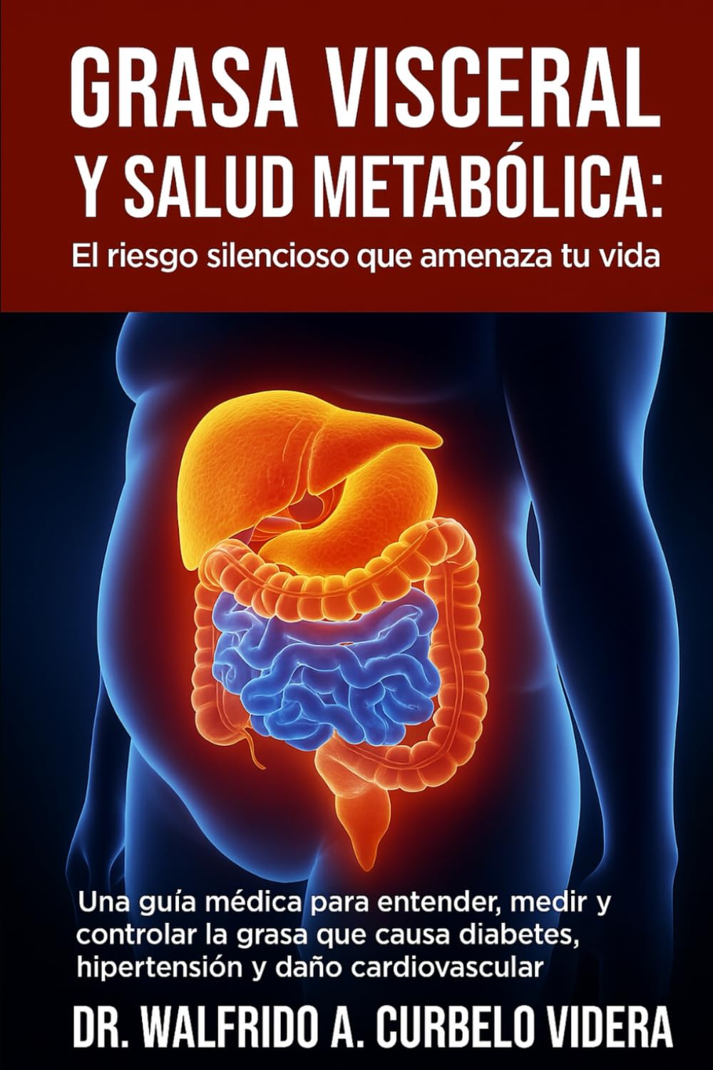 Grasa visceral y salud metabólica: El riesgo silencioso que amenaza tu vida: Una guía médica para entender, medir y controlar la grasa que causa diabetes, hipertensión y daño cardiovascular