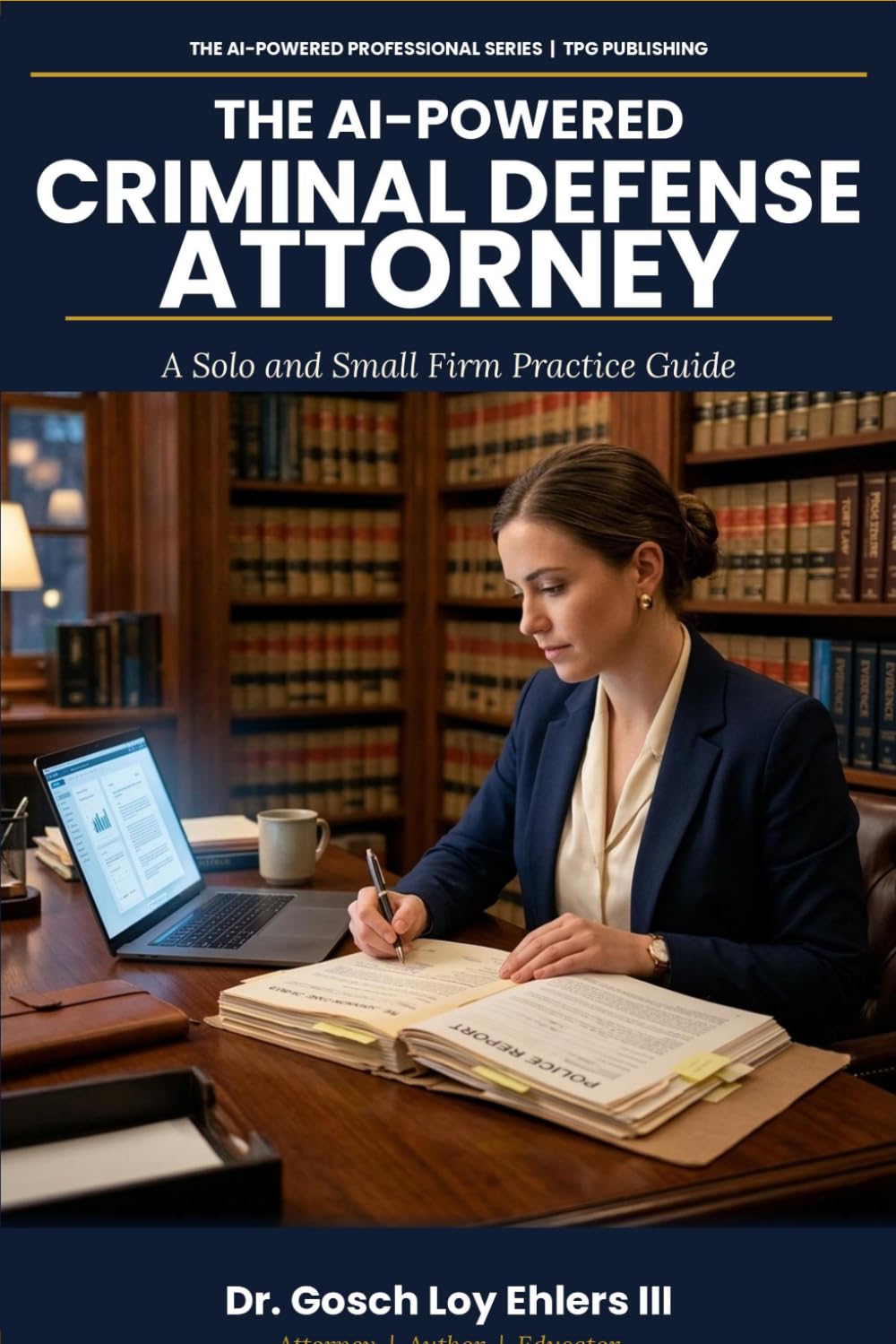 The AI-Powered Criminal Defense Attorney: A Solo and Small Firm Practice Guide: 5 (The AI-Powered Professional Series)