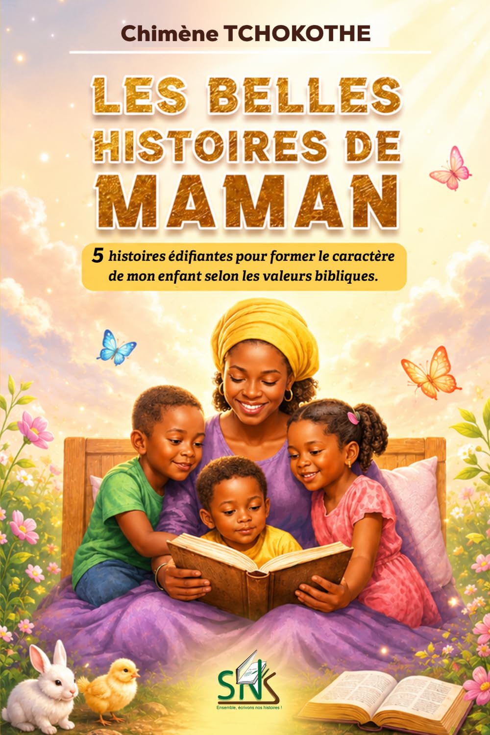 LES BELLES HISTOIRES DE MAMAN: 5 histoires édifiantes pour former le caractère de mon enfant selon les valeurs bibliques