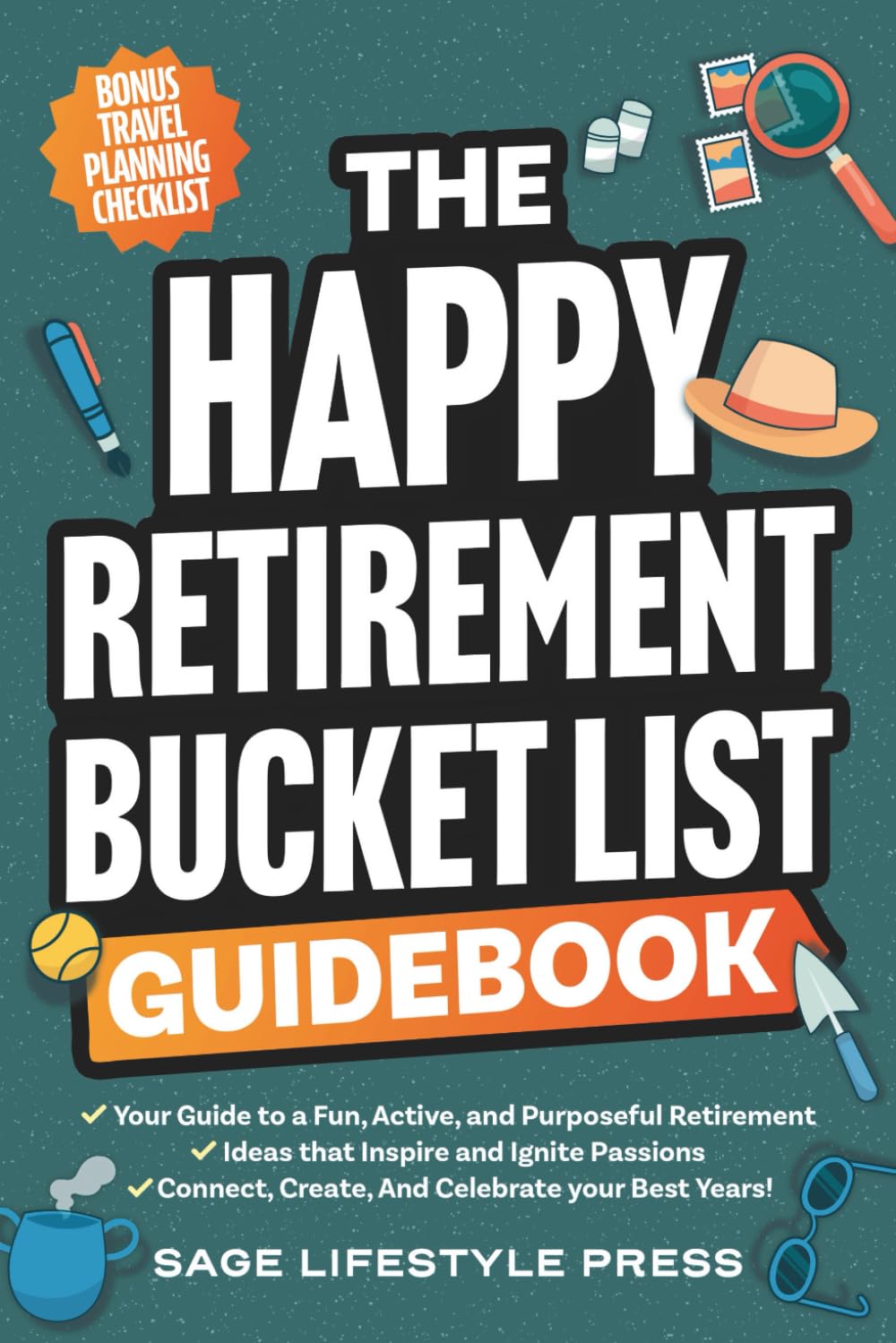 The Happy Retirement Bucket List Guidebook: Create the Life You Love, Stay Active and Engaged, Discover New Passions and Joys (Real Life Fun and
