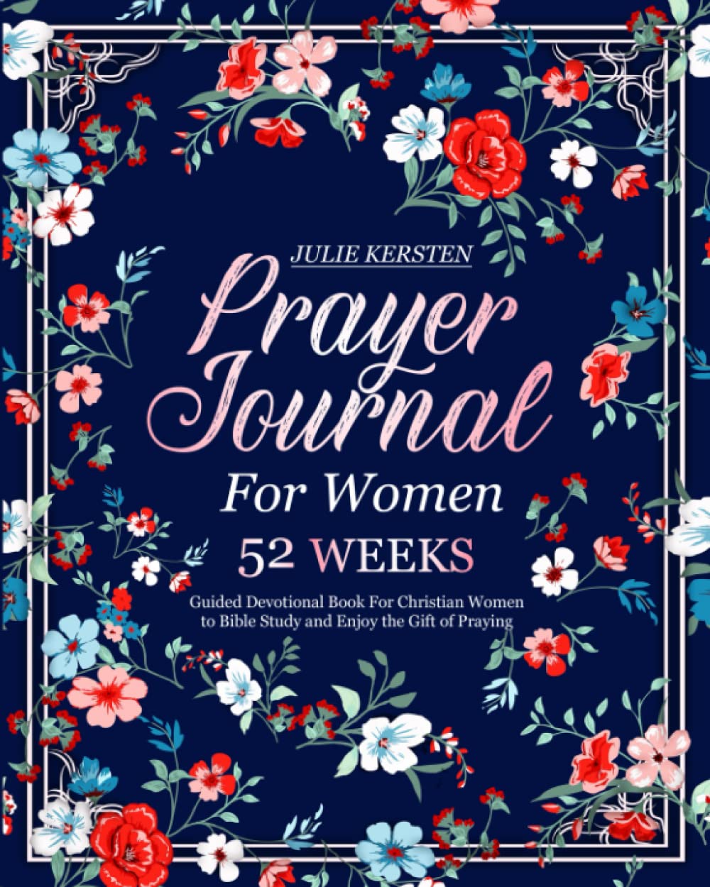 Prayer Journal For Women: 52 Weeks Guided Devotional Book For Christian Women To Bible Study and Enjoy The Gift Of Praying