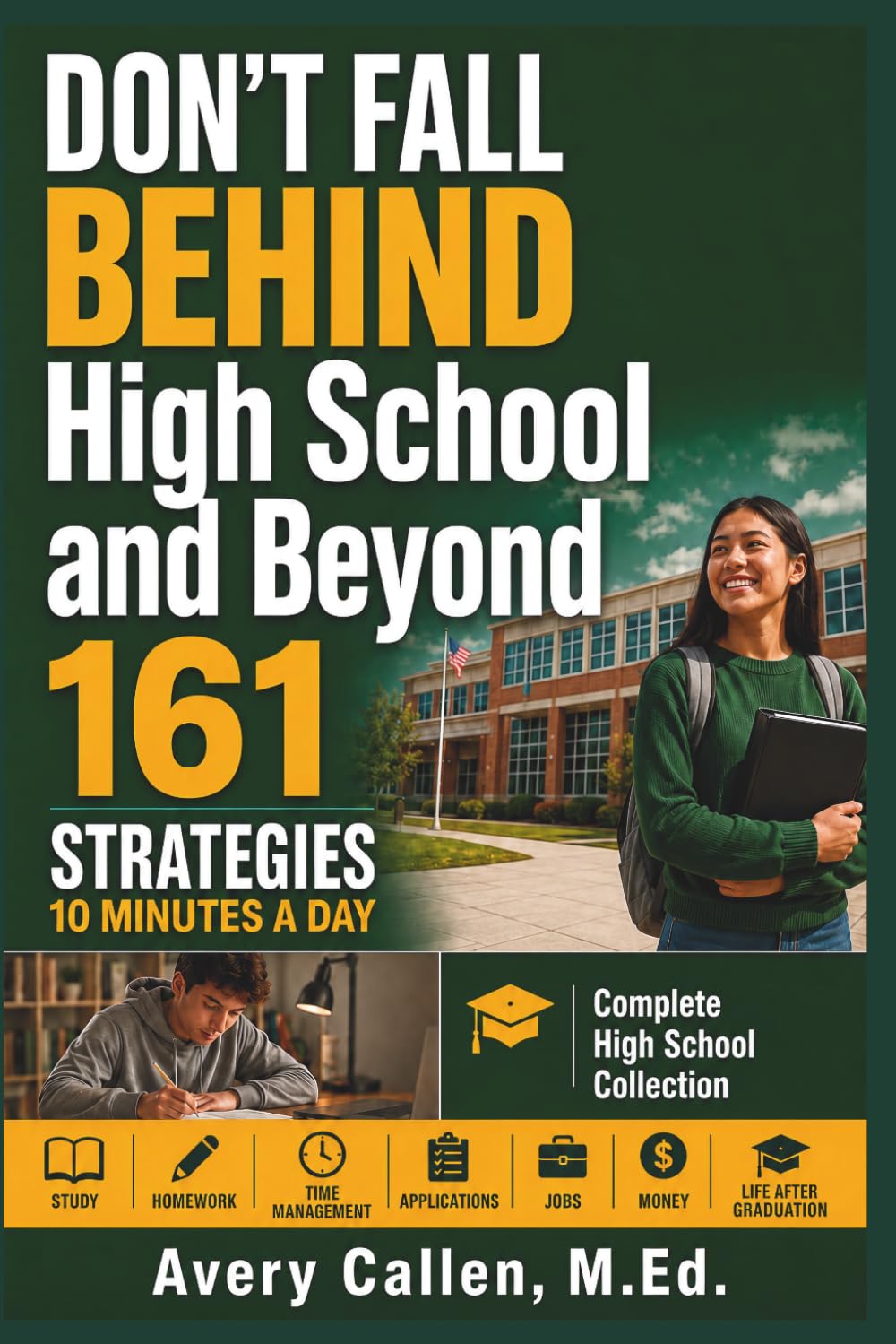 Don’t Fall Behind High School and Beyond Complete High School Collection: 161 Strategies. 10 Minutes a Day. 4 Years of Academics, Study, Homework, ... (Don't Fall Behind Student Success Series)