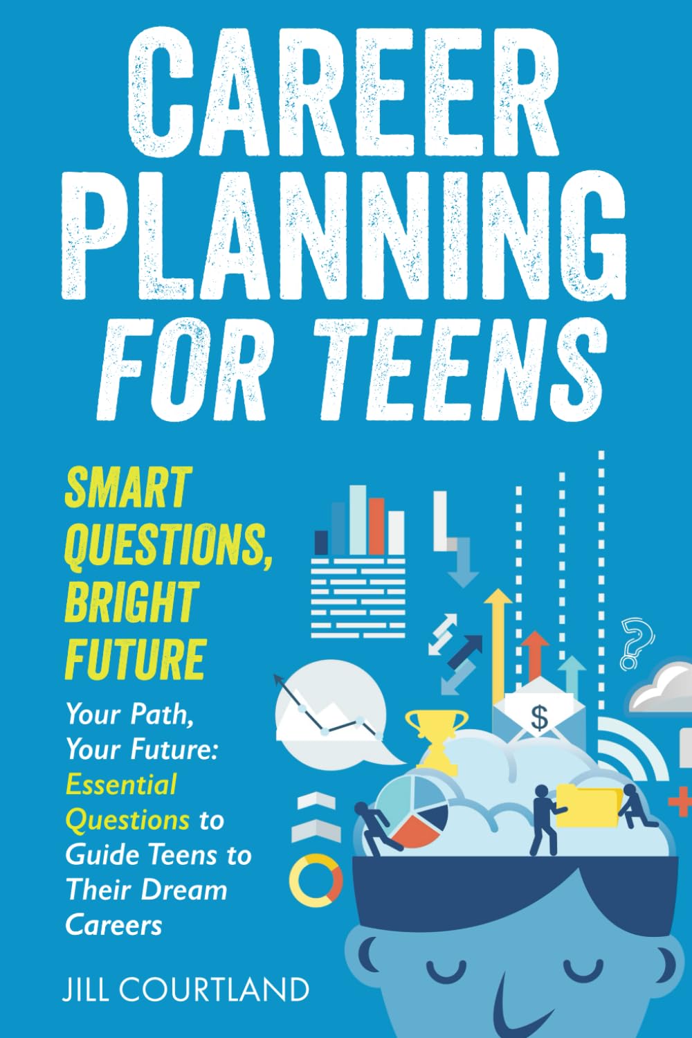 Career Planning for Teens. Smart Questions, Bright Future: Essential Questions to Guide Teens to Their Dream Careers