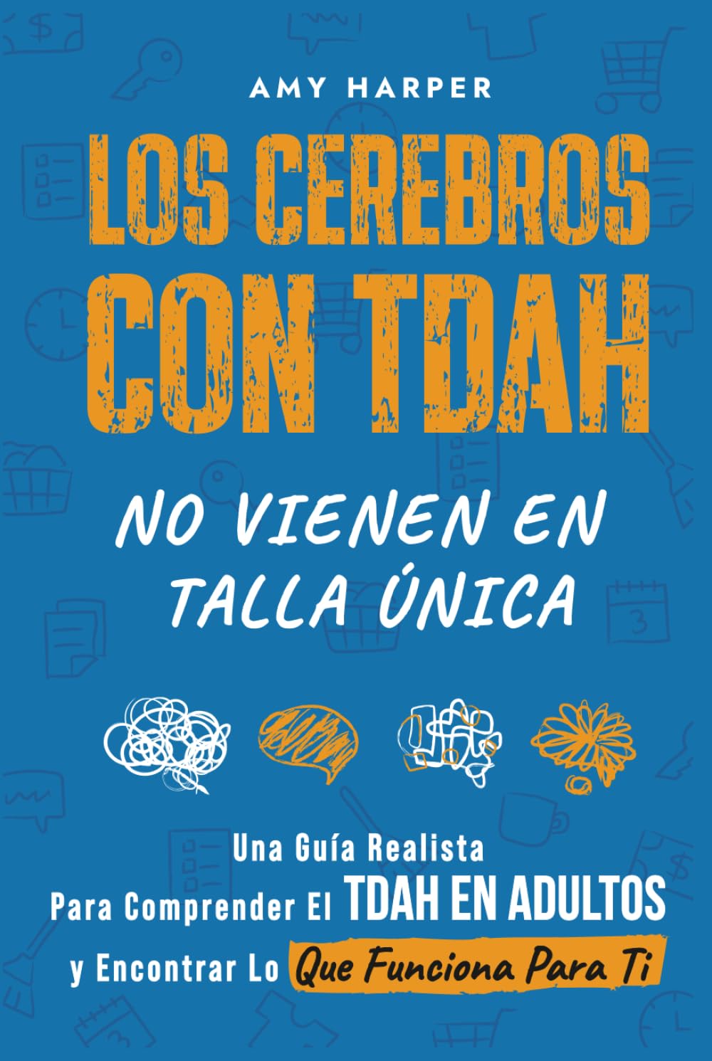 Los Cerebros Con TDAH No Vienen En Talla Única: Una Guía Realista Para Comprender El TDAH En Adultos y Encontrar Lo Que Funciona Para Ti (Superando los Desafíos del TDAH en Adultos)