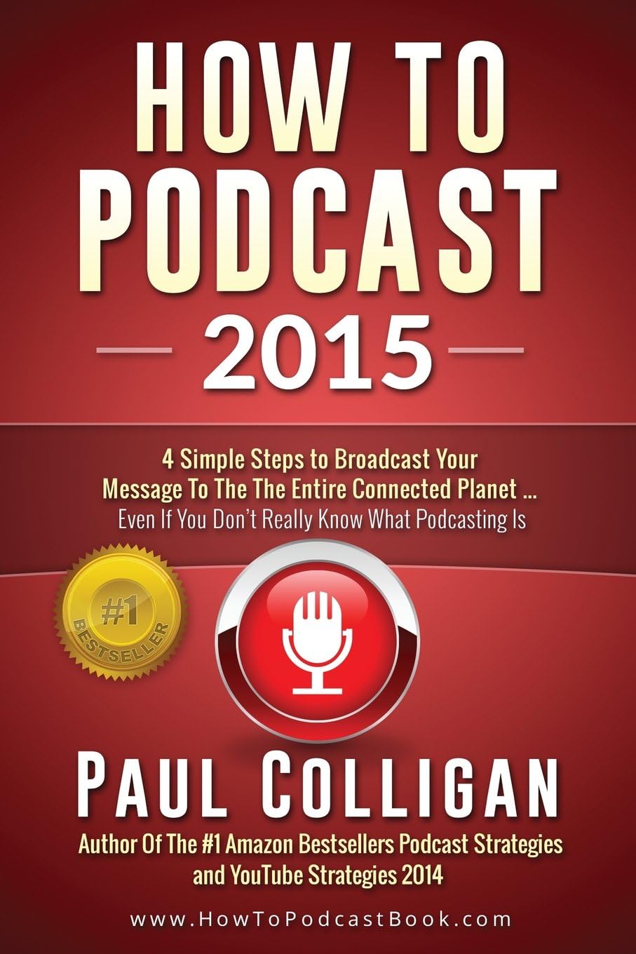 How To Podcast 2015: Four Simple Steps To Broadcast Your Message To The Entire Connected Planet - Even If You Don't Know Where To Start Paperback – February 10, 2015