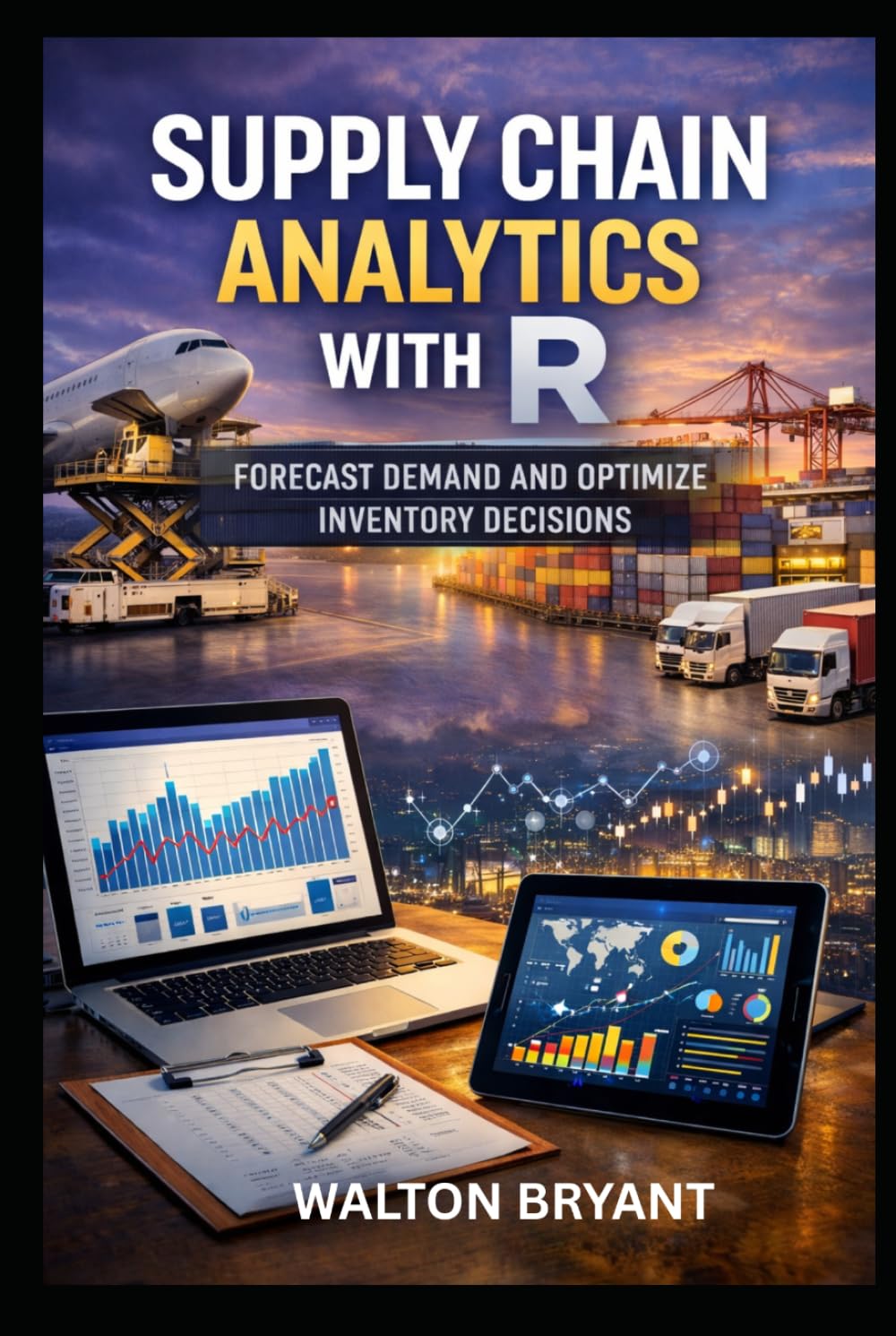SUPPLY CHAIN ANALYTICS WITH R: FORECAST DEMAND AND OPTIMIZE INVENTORY DECISIONS (REAL-WORLD DATA SCIENCE WITH R)