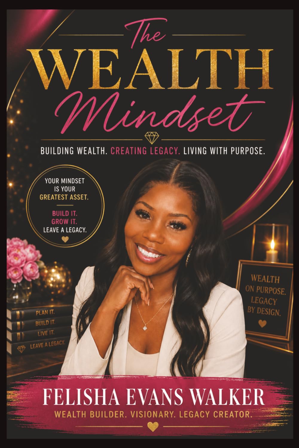 The Wealth Mindset: Building Wealth. Creating Legacy. Living With Purpose.