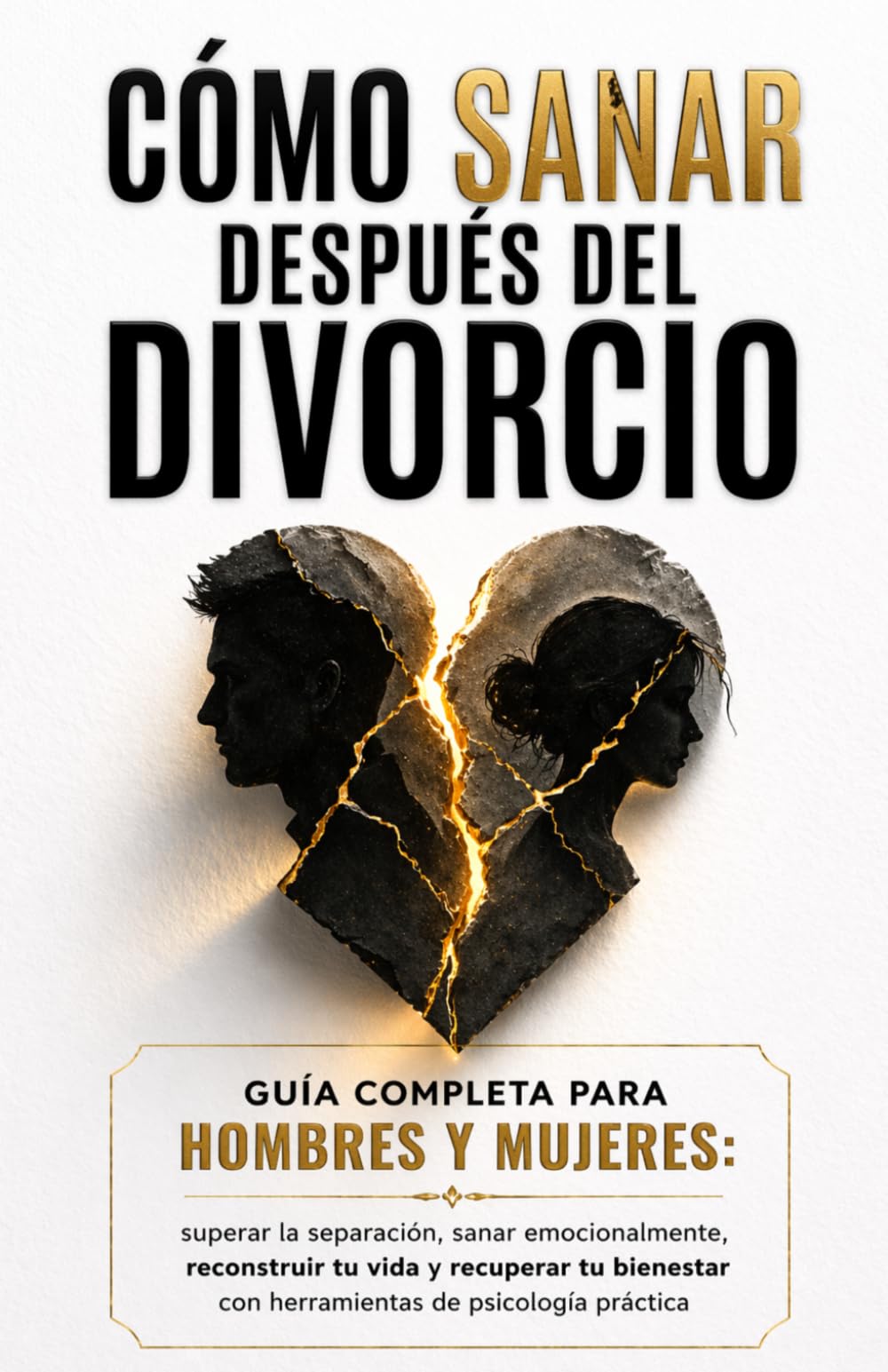 Cómo Sanar Después del Divorcio:Guía completa para hombres y mujeres: superar la separación, sanar emocionalmente, reconstruir tu vida y recuperar tu bienestar con herramientas de psicología práctica