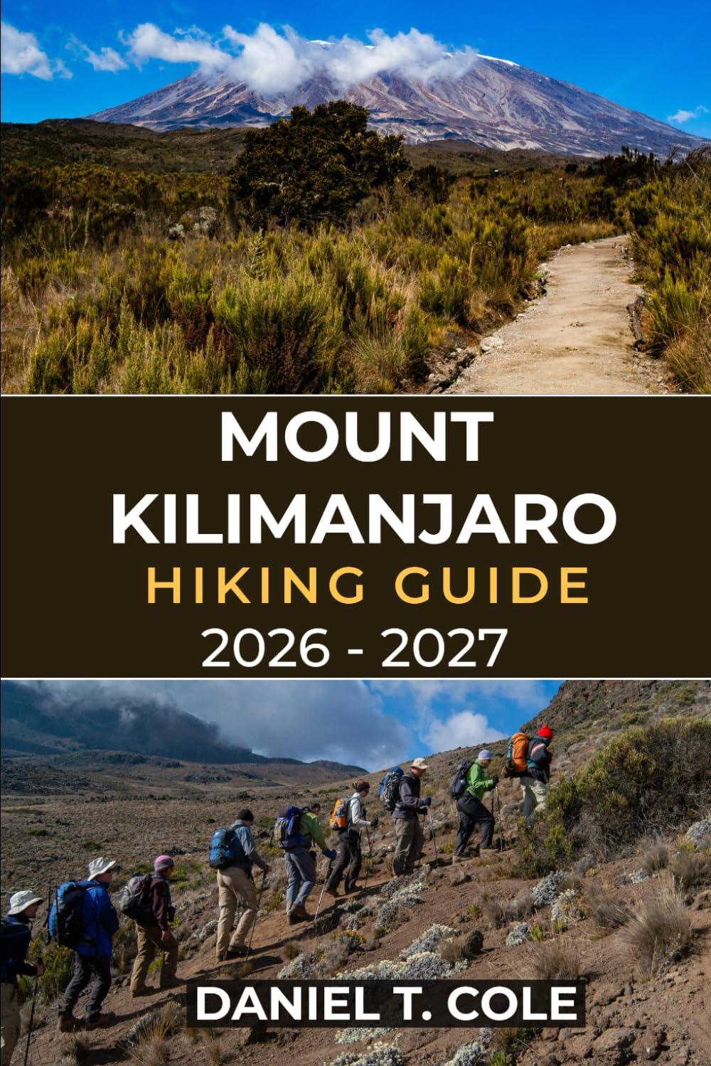 MOUNT KILIMANJARO HIKING GUIDE 2026 - 2027: The Complete Guide to Conquering Africa’s Highest Peak for Safe Successful Summit Attempts (The Ultimate Hiking Destinations Series)