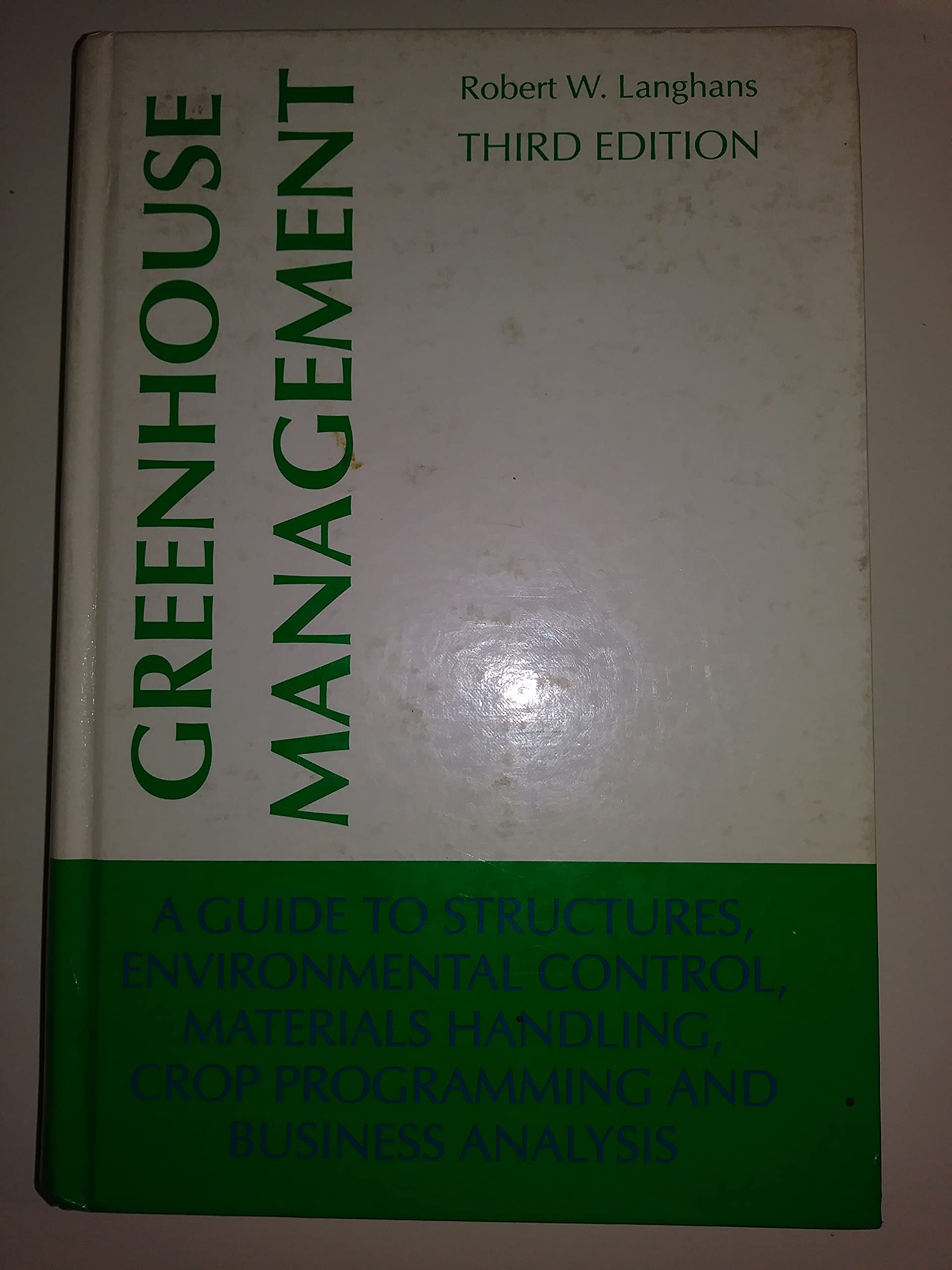 Greenhouse Management: A Guide to Structures, Environmental Control, Materials Handling, Crop Programming and Business Analysis