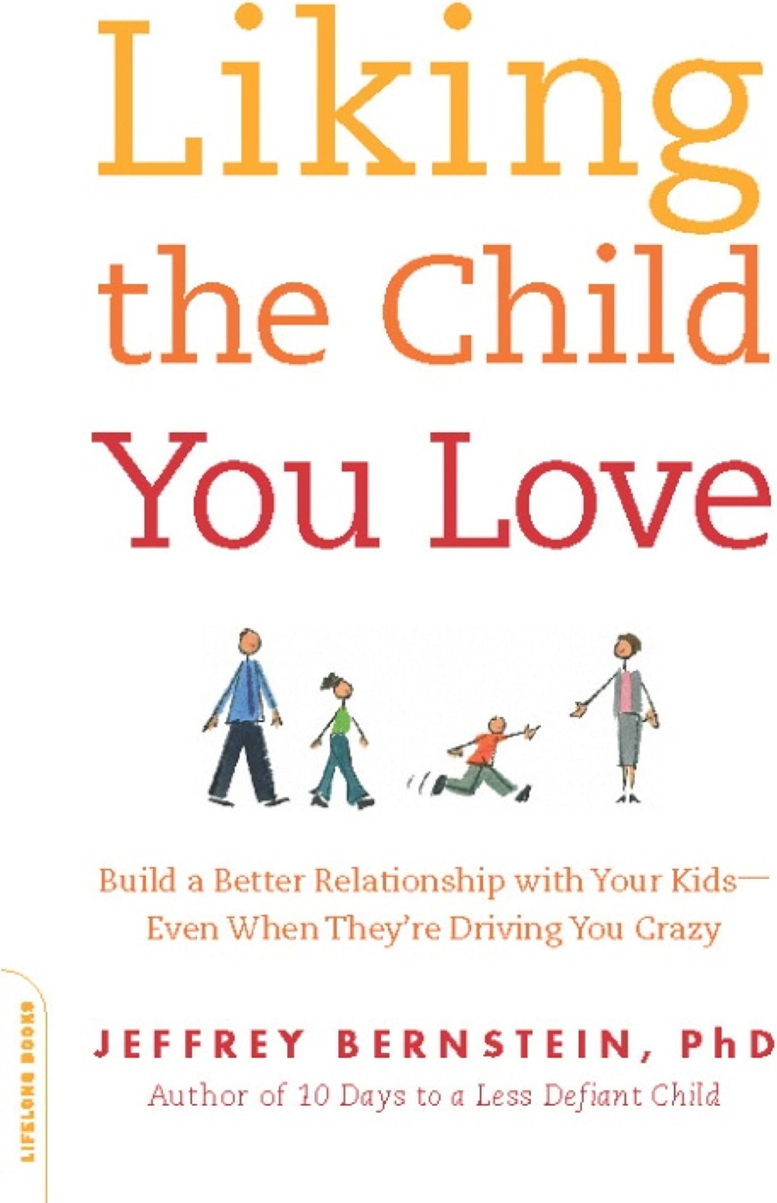 Liking the Child You Love: Build a Better Relationship with Your Kids--Even When They're Driving You Crazy