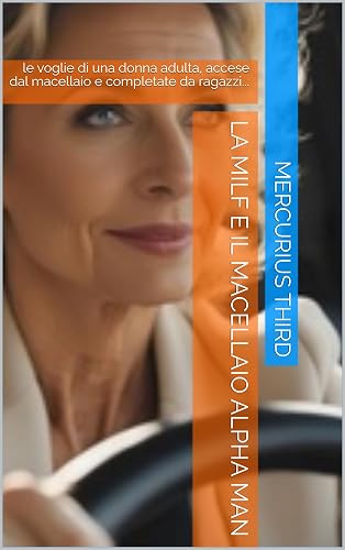la milf e il macellaio alpha man: le voglie di una donna adulta, accese dal macellaio e completate da ragazzi... (Erotic silver Vol. 14) (Italian Edition)