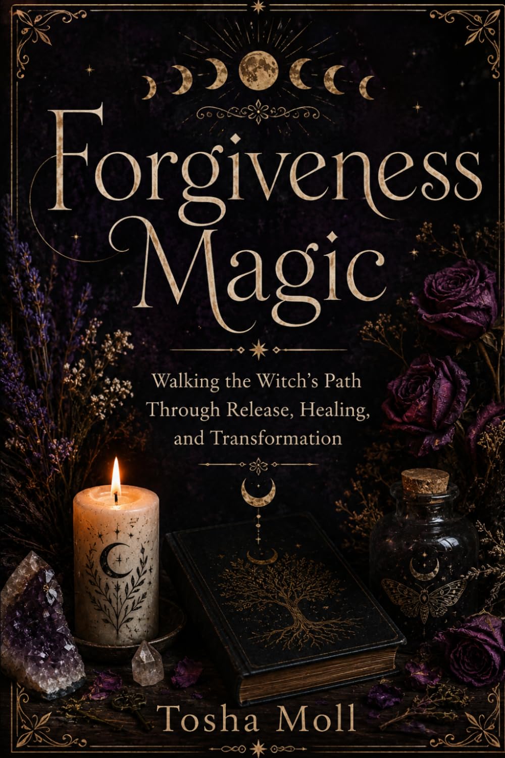 Forgiveness Magic: Walking the Witch’s Path Through Release, Healing, and Transformation