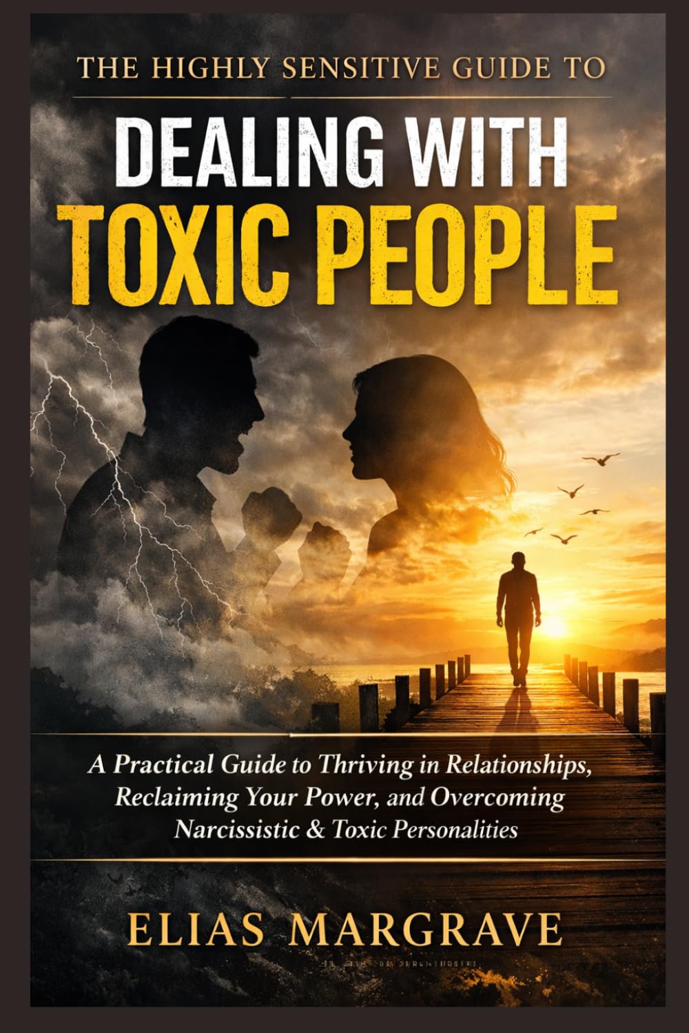 The Highly Sensitive Guide to Dealing with Toxic People: A Practical Guide to Thriving in Relationships, Reclaiming Your Power, and Overcoming Narcissistic & Toxic Personalities