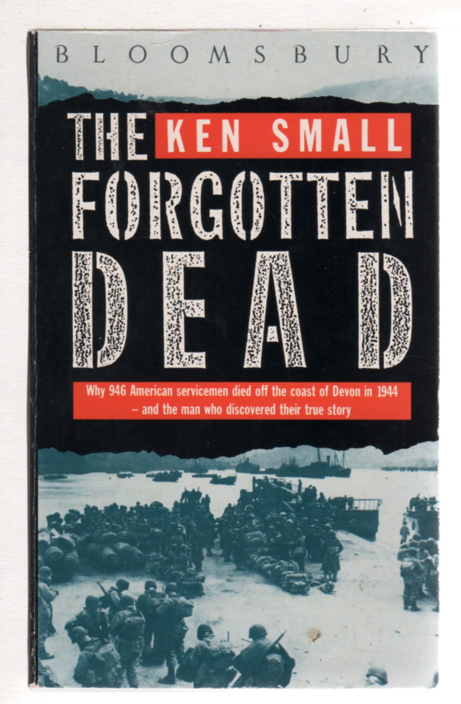 The Forgotten Dead: Why 946 American Servicemen Died Off the Coast of Devon in 1944 - And the Man Who Discovered Their True Story