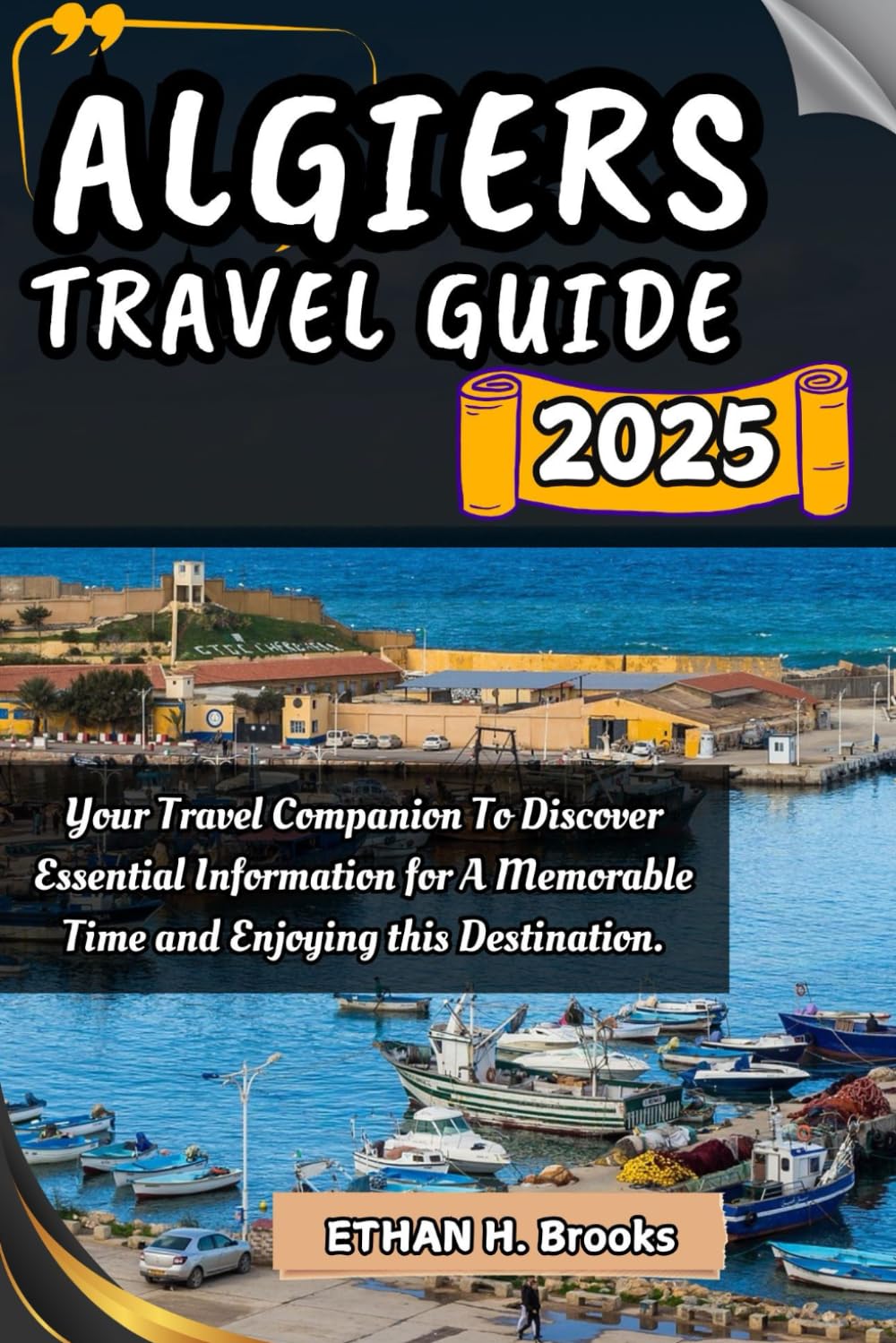 ALGIERS TRAVEL GUIDE 2025: Your Travel Companion To Discover Essential Information for A Memorable Time and Enjoying this Destination. ("The Voyager's ... Exploring the World's Best Destinations")