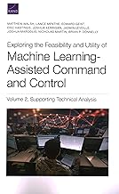 Exploring the Feasibility and Utility of Machine Learning-Assisted Command and Control (Volume 2)