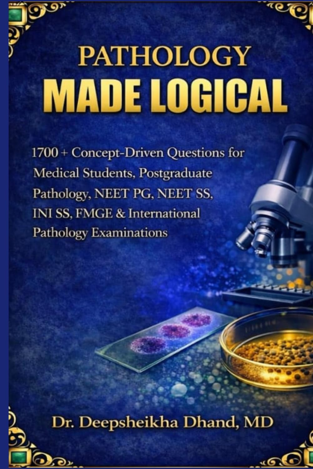 PATHOLOGY MADE LOGICAL: 1700+ Concept-Driven Questions for Medical Students, Postgraduate Pathology, NEET PG, NEET SS, INI SS, FMGE & International Pathology Examinations