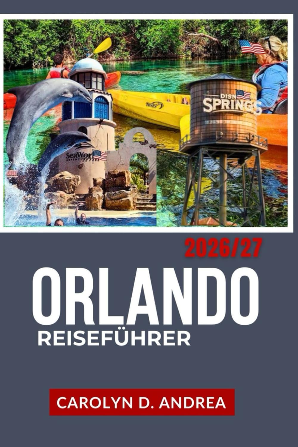 Orlando Reiseführer 2026/27: Komplette Reiseroute zu Freizeitparks, Familienspaß, Geheimtipps, Karten, Spartipps & clevere Planung