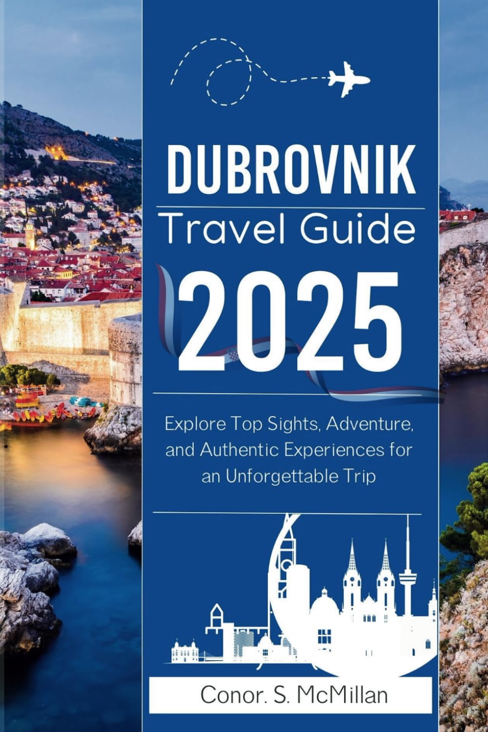 Dubrovnik Travel Guide 2025: Explore Top Sights, Adventures, and Authentic Experiences for an Unforgettable Trip (Global Trails: Essential Travel Guides for the Curious Explorer)