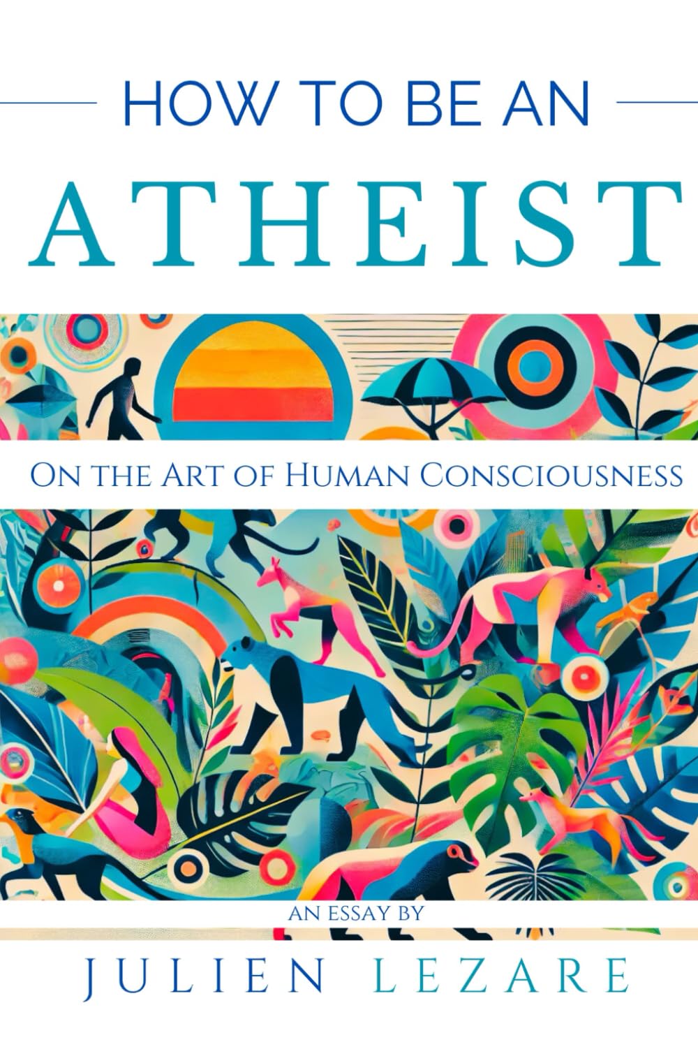 How to Be an Atheist: On the Art of Human Consciousness