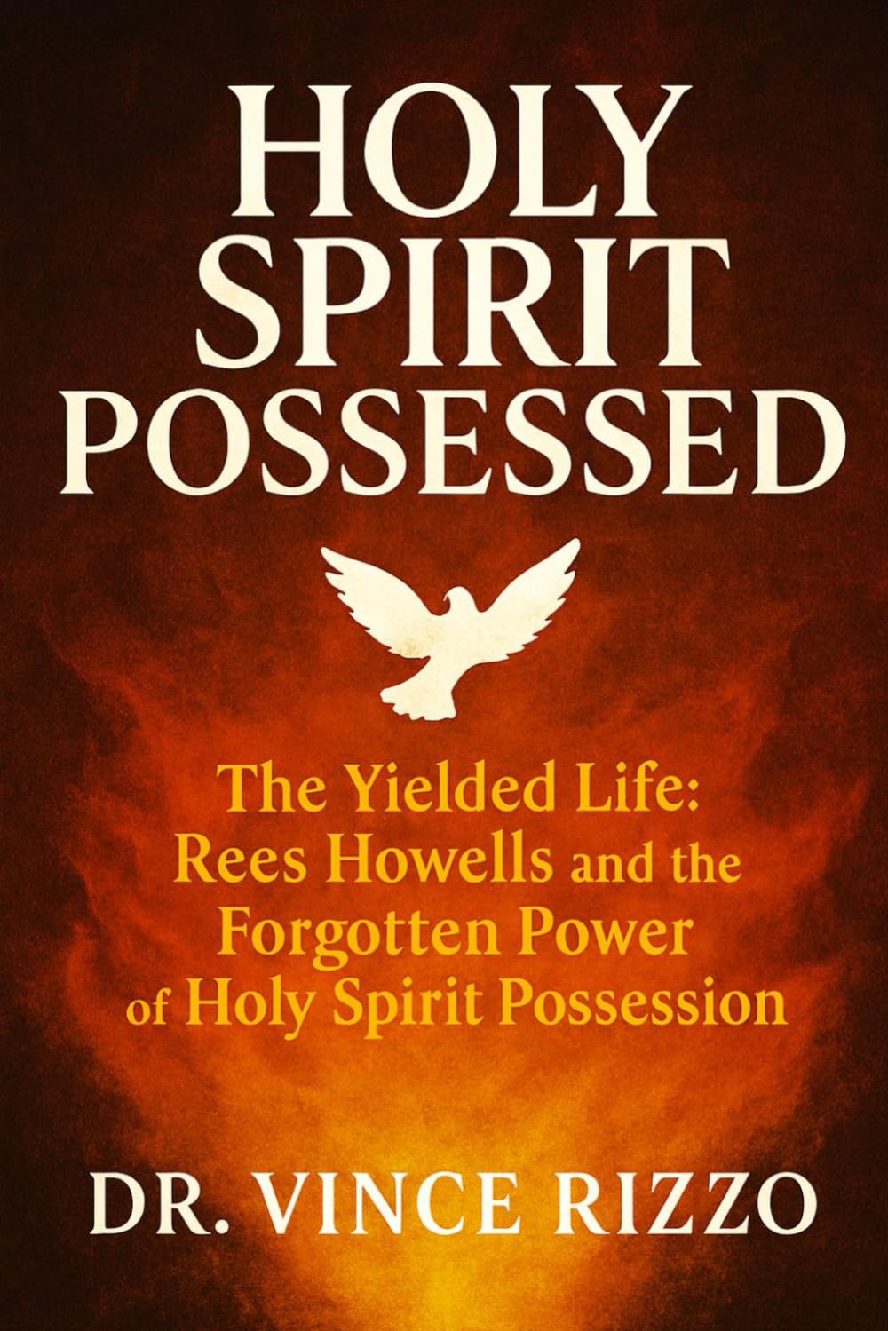 Holy Spirit Possessed: The Yielded Life—Rees Howells and the Forgotten Power of Holy Spirit Possession (Holy Spirit Fellowship)
