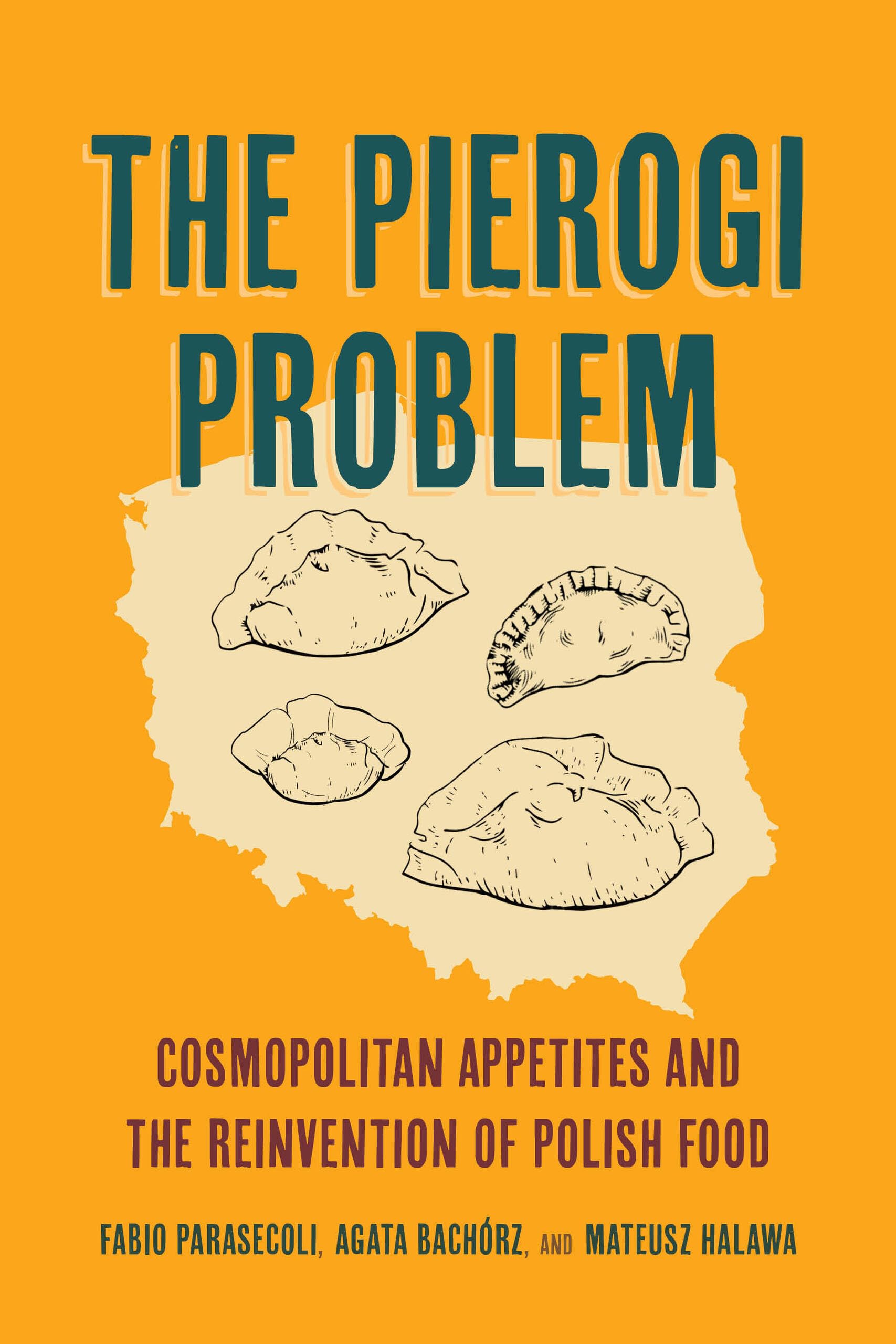 The Pierogi Problem: Cosmopolitan Appetites and the Reinvention of Polish Food (California Studies in Food and Culture, 86, Band 86)