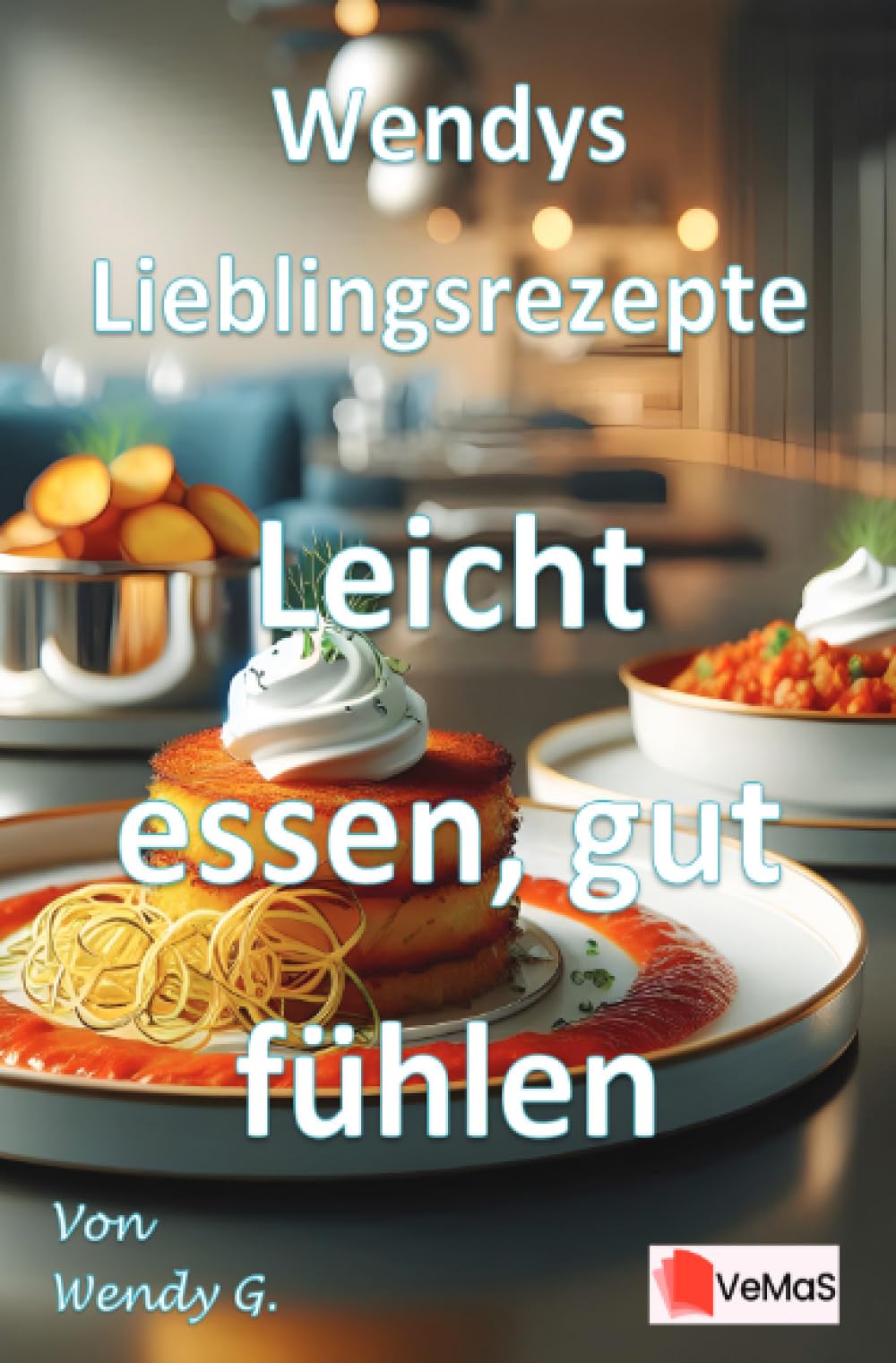Wendys Lieblingsrezepte - Leicht essen, gut fühlen: 25 genussvolle, leichte Rezepte für bewusste Tage