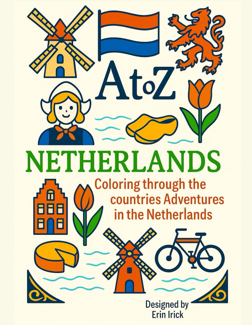 Coloring the Netherlands: An A to Z Adventure: Explore the Sights, Symbols & Stories of the Netherlands— One Letter at a Time! (A to Z Coloring Tour of the Countries)