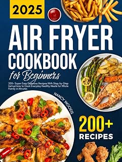 Air Fryer Cookbook for Beginners: 200+ Super Easy Delicious Recipes With Step-by-Step Instructions to Cook Everyday Healthy Meals for Whole Family in Minutes