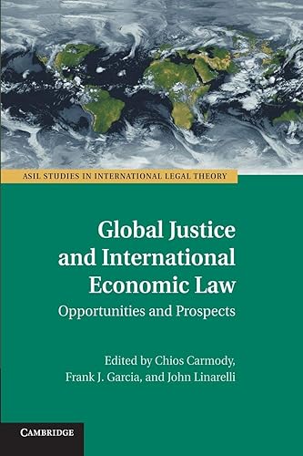 Global Justice and International Economic Law: Opportunities And Prospects (Asil Studies in International Legal Theory)