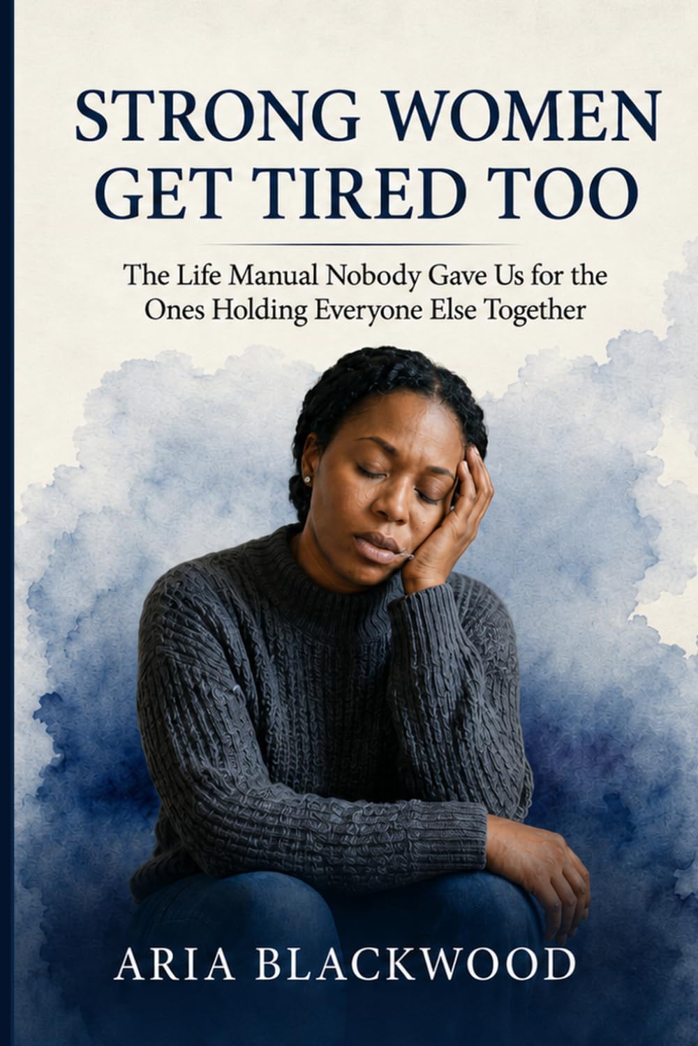 Strong Women Get Tired Too: The Life Manual Nobody Gave Us for the Ones Holding Everyone Else Together