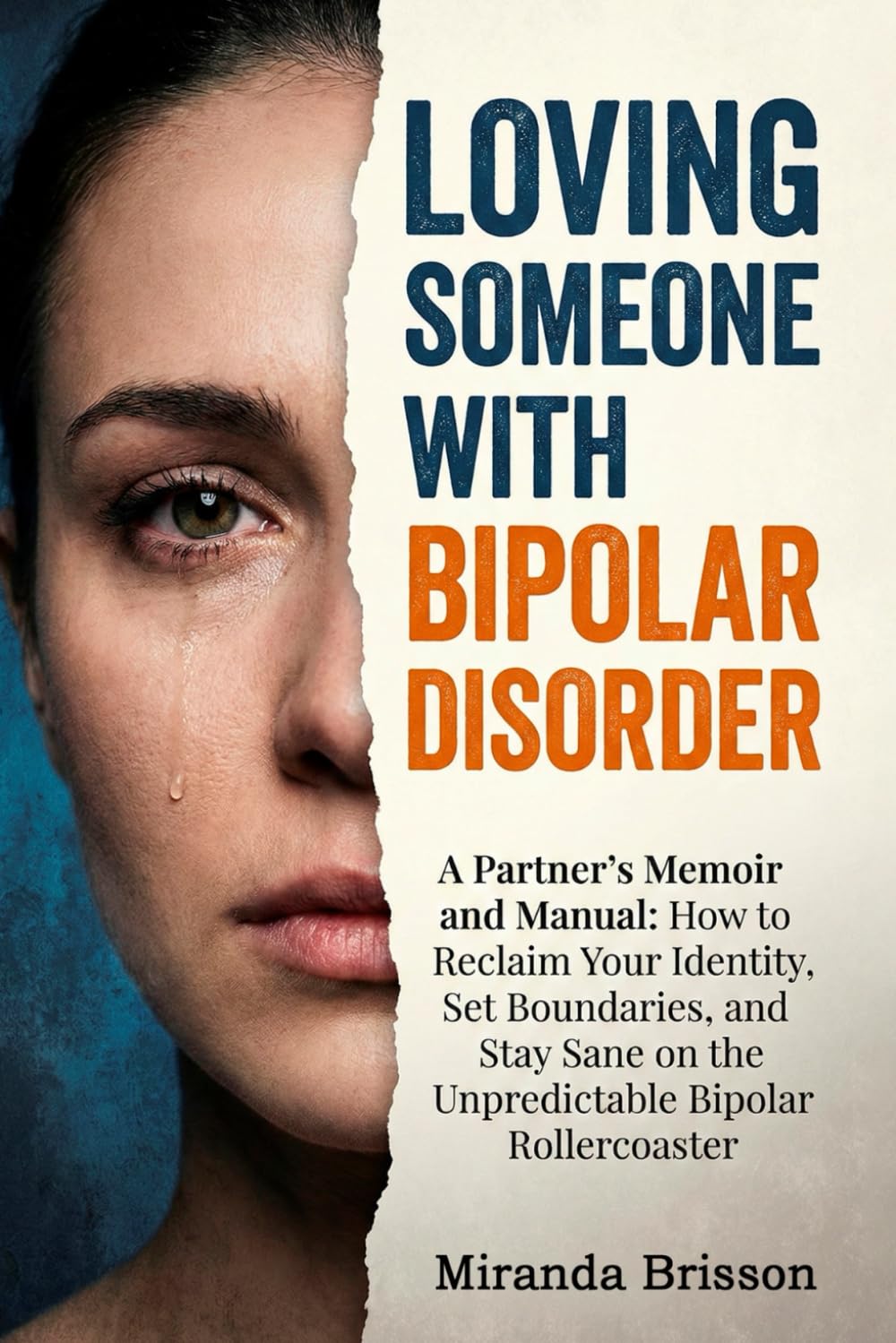 LOVING SOMEONE WITH BIPOLAR DISORDER: A Partner’s Memoir and Manual: How to Reclaim Your Identity, Set Boundaries, and Stay Sane on the Unpredictable Bipolar Rollercoaster