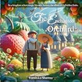The Enchanted Orchard: A Tale of Greed and Magic: In a kingdom where magic blooms, beware the allure of forbidden fruits.