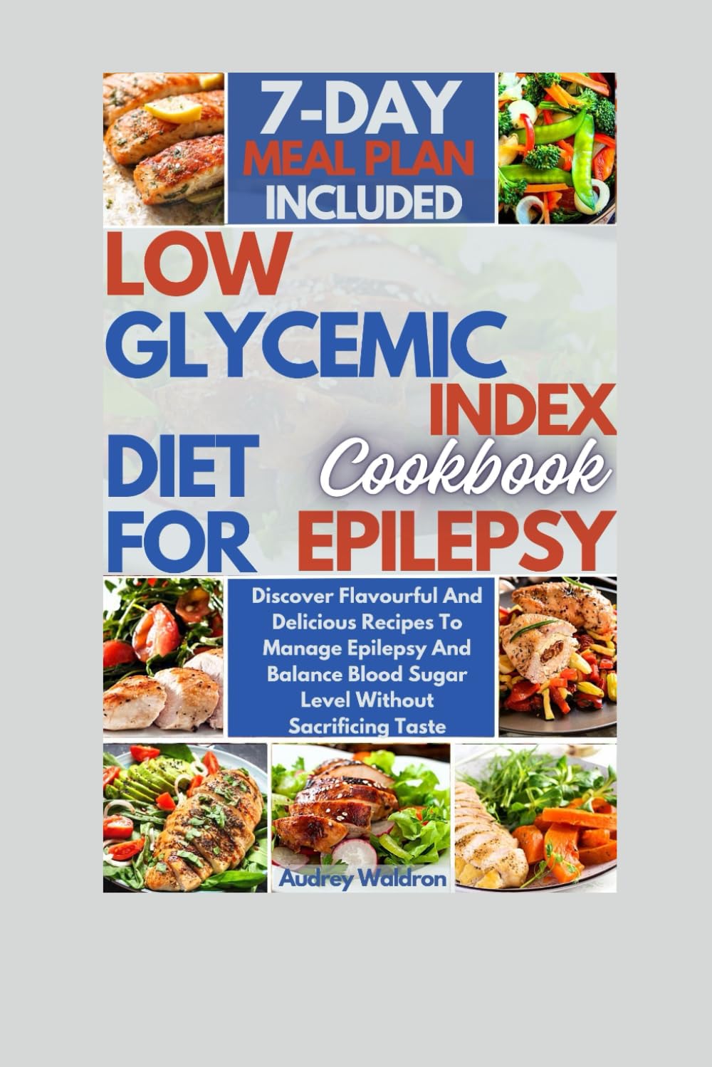 Low Glycemic Index Diet Cookbook For Epilepsy: Discover Flavourful And Delicious Recipes To Manage Epilepsy And Balance Blood Sugar Level Without Sacrificing Taste (Delicious Epilepsy Diet)