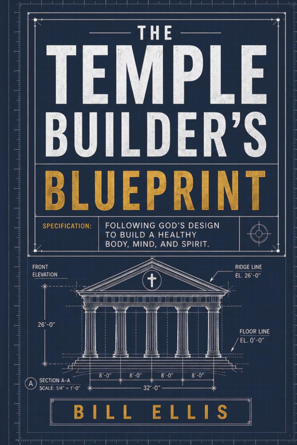 The Temple Builder's Blueprint: Following God's design to build a healthy body, mind, and spirit.