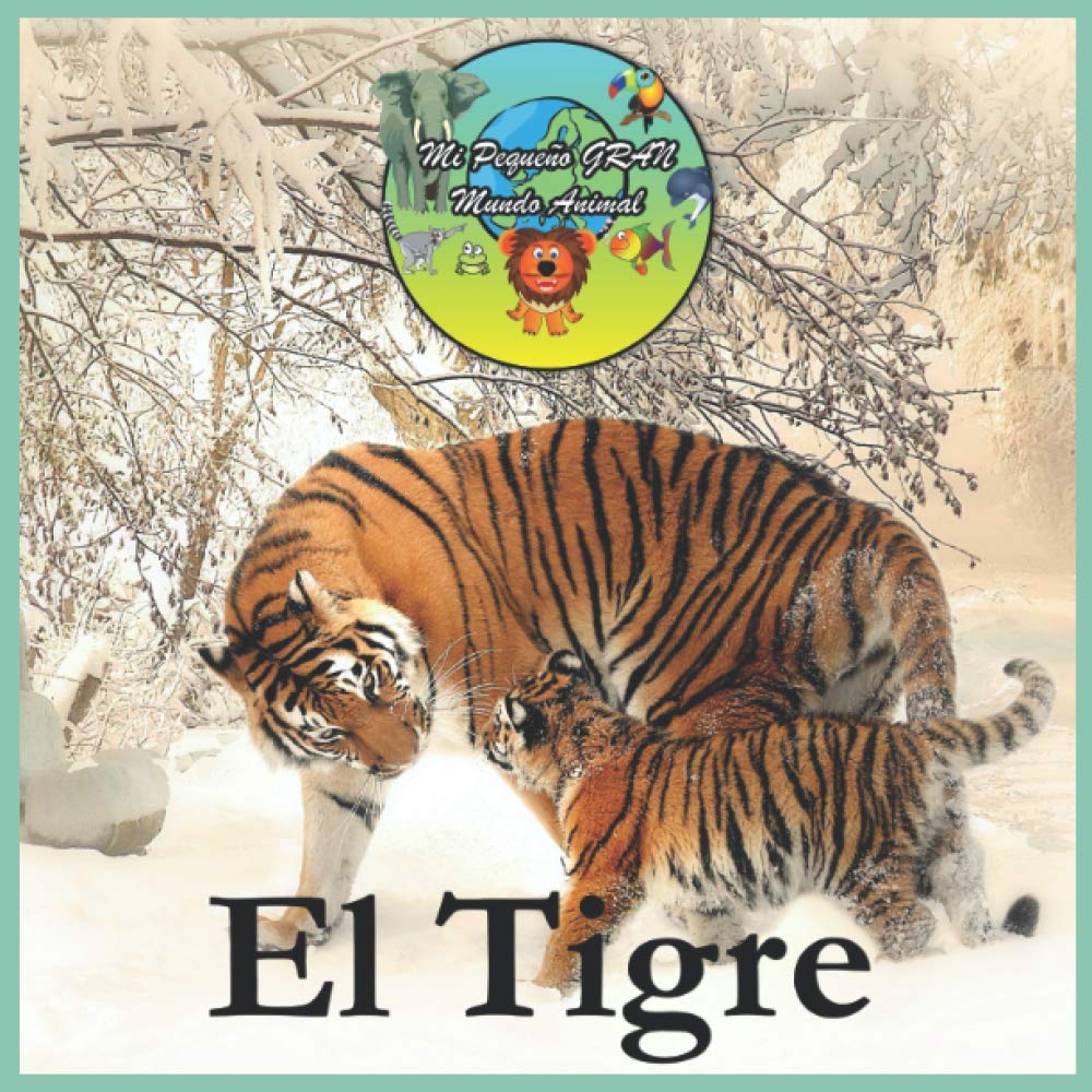 EL TIGRE: Mi Pequeño Gran Mundo Animal (Spanish Edition)
