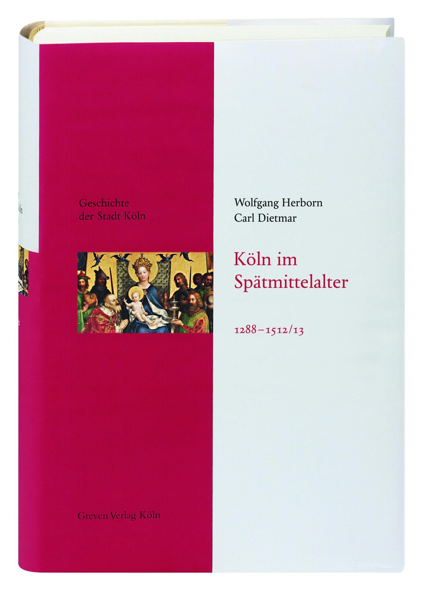 Köln im Spätmittelalter 1288-1512/13: Das Köln von früher entdecken. Fundierte Einblicke in die Stadtgeschichte Kölns: Geschichte der Stadt Köln, Band 4